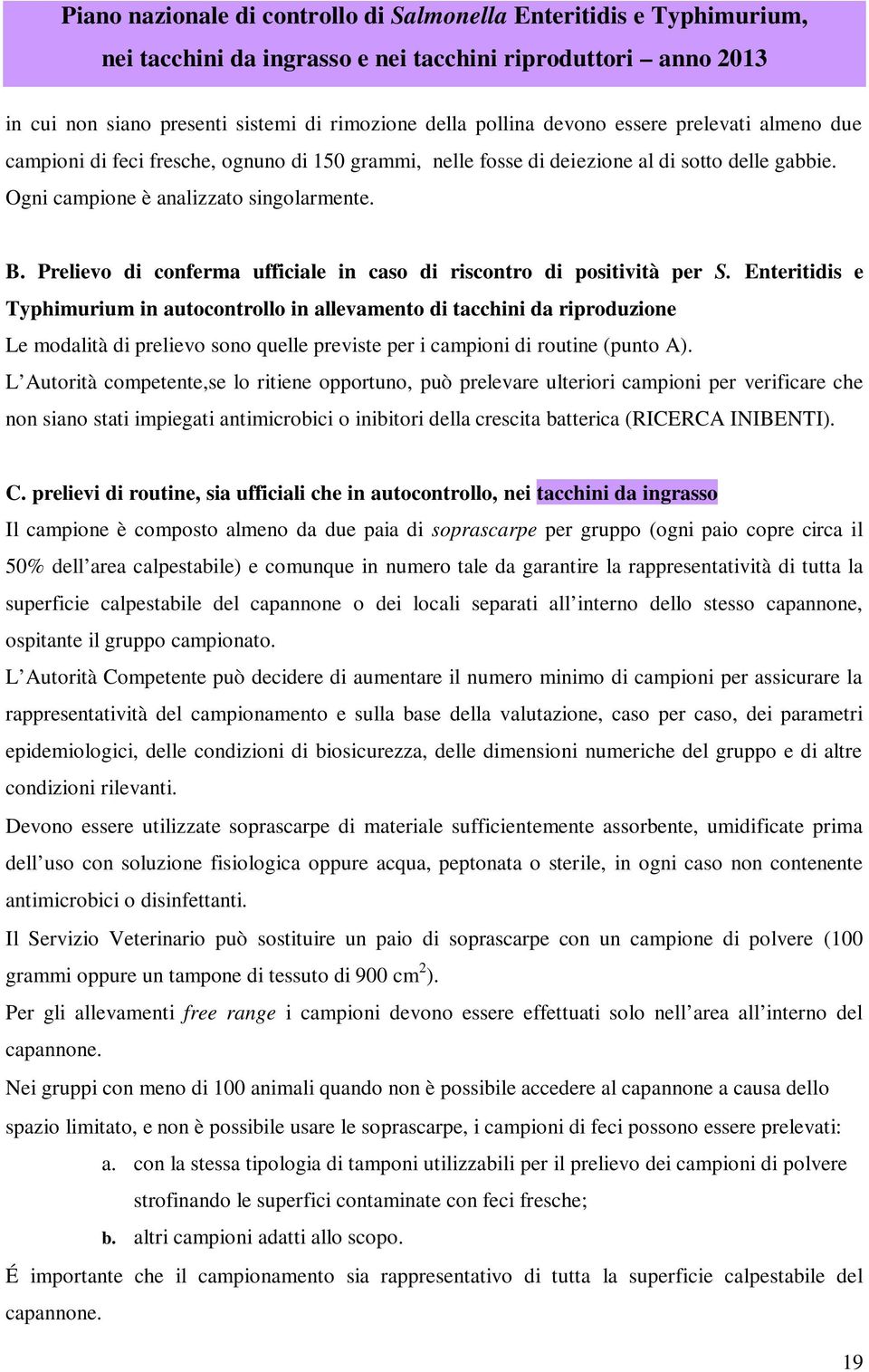 Enteritidis e Typhimurium in autocontrollo in allevamento di tacchini da riproduzione Le modalità di prelievo sono quelle previste per i campioni di routine (punto A).