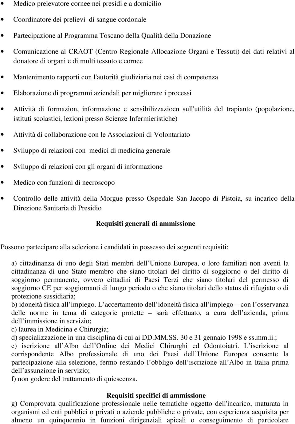 programmi aziendali per migliorare i processi Attività di formazion, informazione e sensibilizzazioen sull'utilità del trapianto (popolazione, istituti scolastici, lezioni presso Scienze