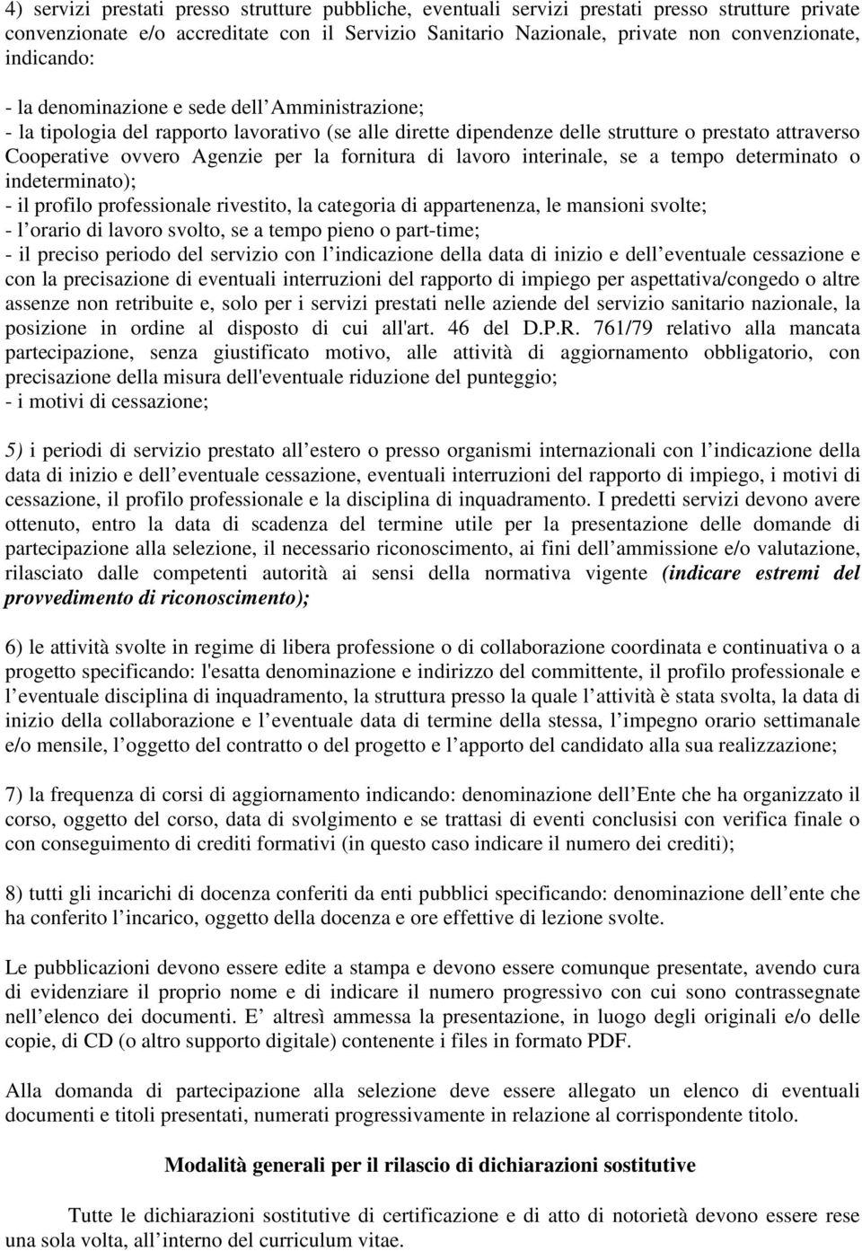 fornitura di lavoro interinale, se a tempo determinato o indeterminato); - il profilo professionale rivestito, la categoria di appartenenza, le mansioni svolte; - l orario di lavoro svolto, se a