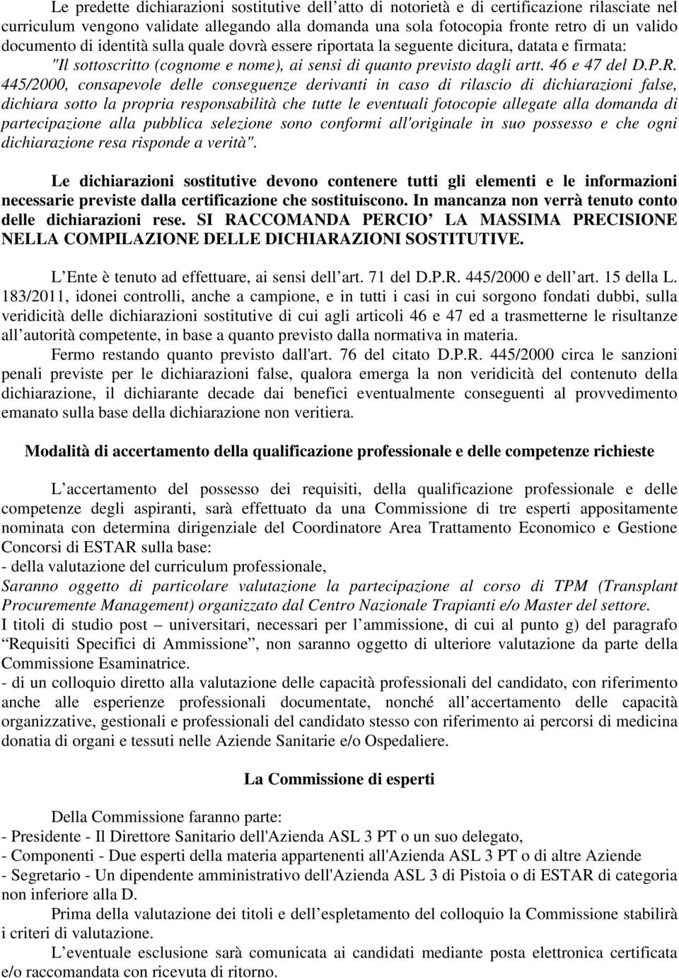 445/2000, consapevole delle conseguenze derivanti in caso di rilascio di dichiarazioni false, dichiara sotto la propria responsabilità che tutte le eventuali fotocopie allegate alla domanda di