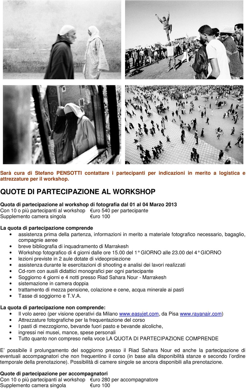 uro 100 La quota di partecipazione comprende assistenza prima della partenza, informazioni in merito a materiale fotografico necessario, bagaglio, compagnie aeree breve bibliografia di inquadramento