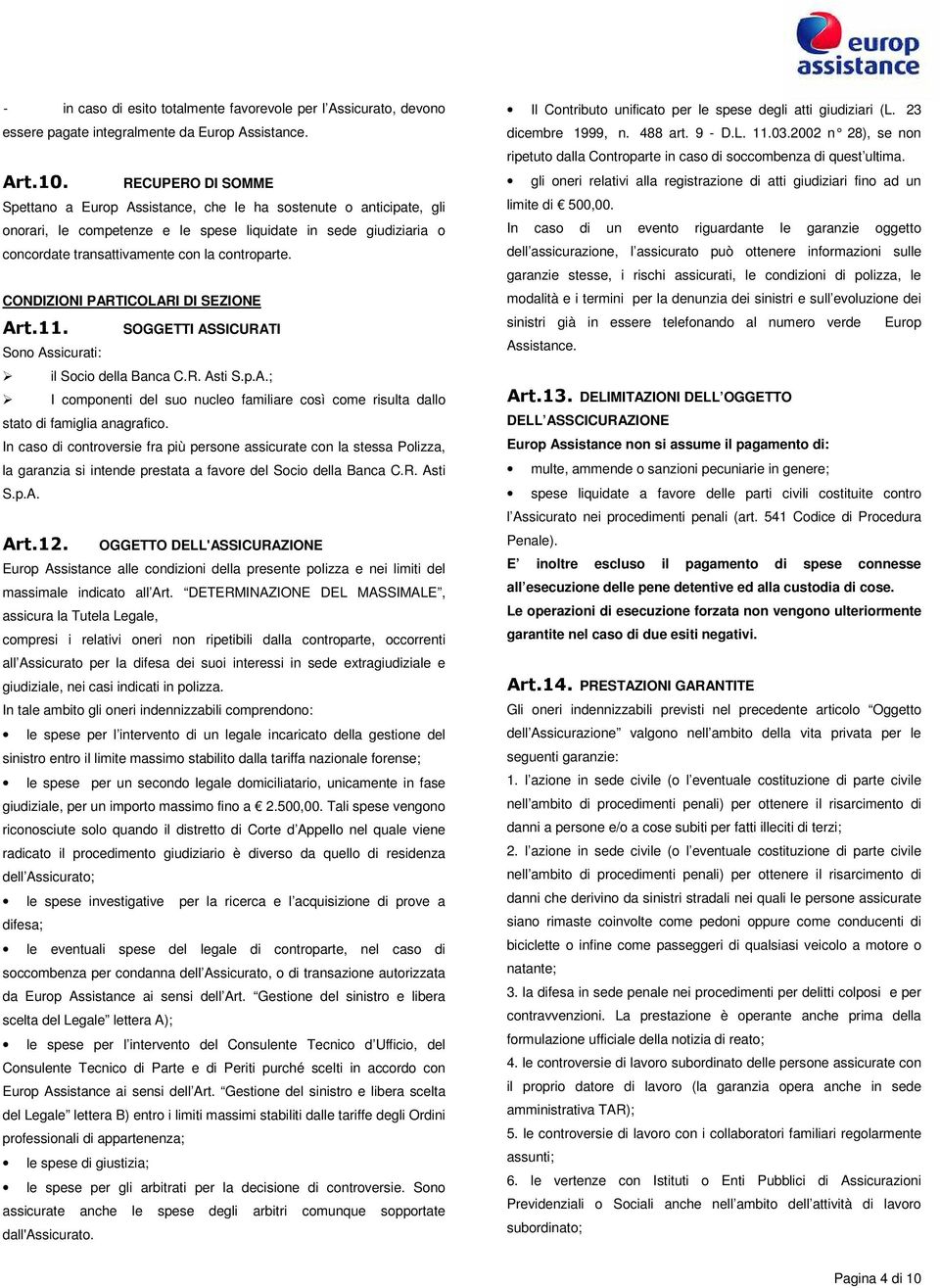 CONDIZIONI PARTICOLARI DI SEZIONE Art.11. SOGGETTI ASSICURATI Sono Assicurati: il Socio della Banca C.R. Asti S.p.A.; I componenti del suo nucleo familiare così come risulta dallo stato di famiglia anagrafico.