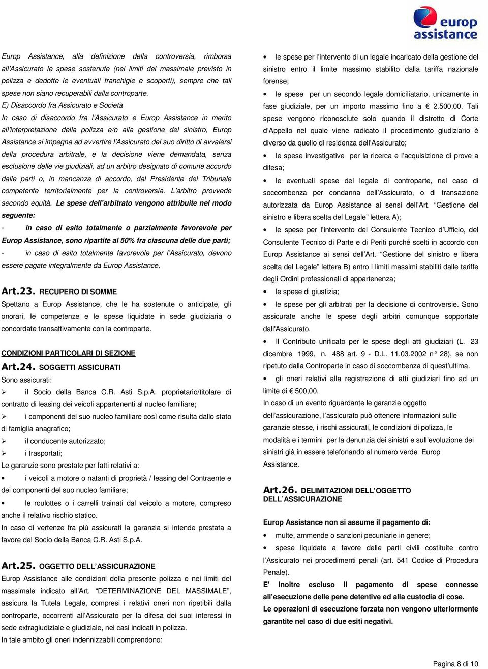 E) Disaccordo fra Assicurato e Società In caso di disaccordo fra l Assicurato e Europ Assistance in merito all interpretazione della polizza e/o alla gestione del sinistro, Europ Assistance si