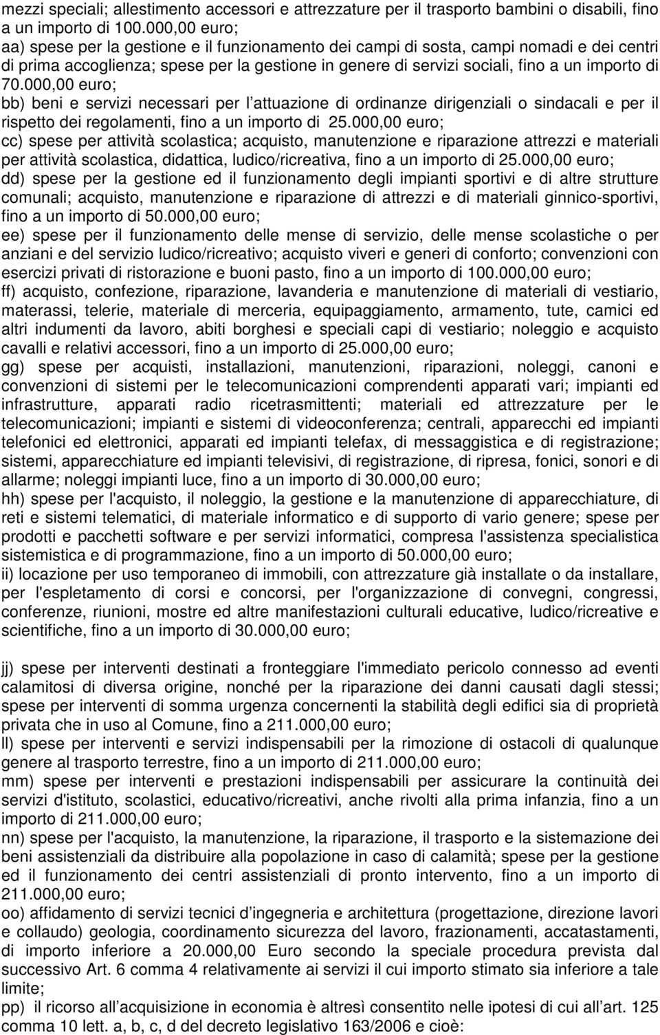 70.000,00 euro; bb) beni e servizi necessari per l attuazione di ordinanze dirigenziali o sindacali e per il rispetto dei regolamenti, fino a un importo di 25.