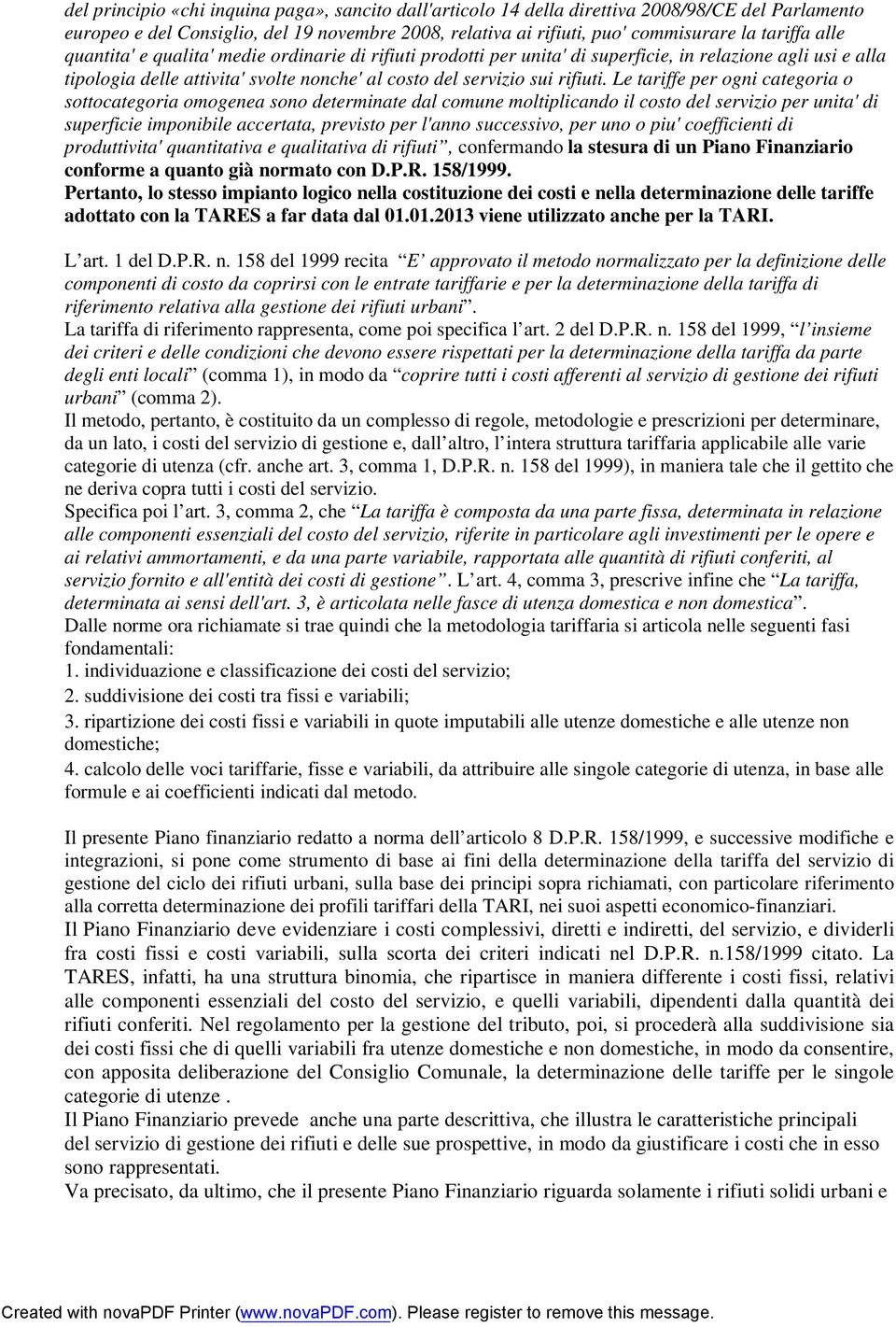 Le tariffe per ogni categoria o sottocategoria omogenea sono determinate dal comune moltiplicando il costo del servizio per unita' di superficie imponibile accertata, previsto per l'anno successivo,