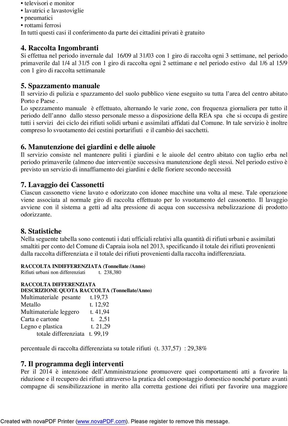 nel periodo estivo dal 1/6 al 15/9 con 1 giro di raccolta settimanale 5.