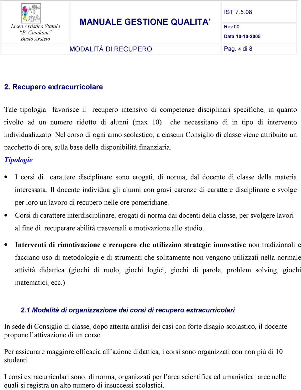 intervento individualizzato. Nel corso di ogni anno scolastico, a ciascun Consiglio di classe viene attribuito un pacchetto di ore, sulla base della disponibilità finanziaria.