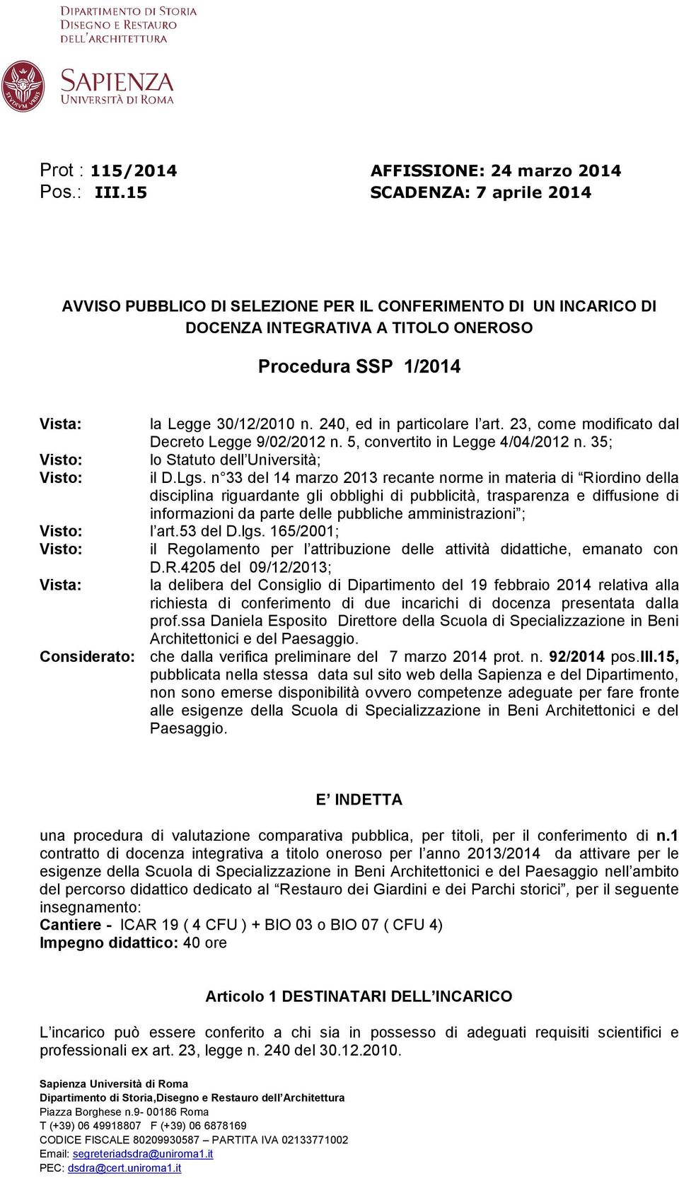 240, ed in particolare l art. 23, come modificato dal Decreto Legge 9/02/2012 n. 5, convertito in Legge 4/04/2012 n. 35; Visto: lo Statuto dell Università; Visto: il D.Lgs.