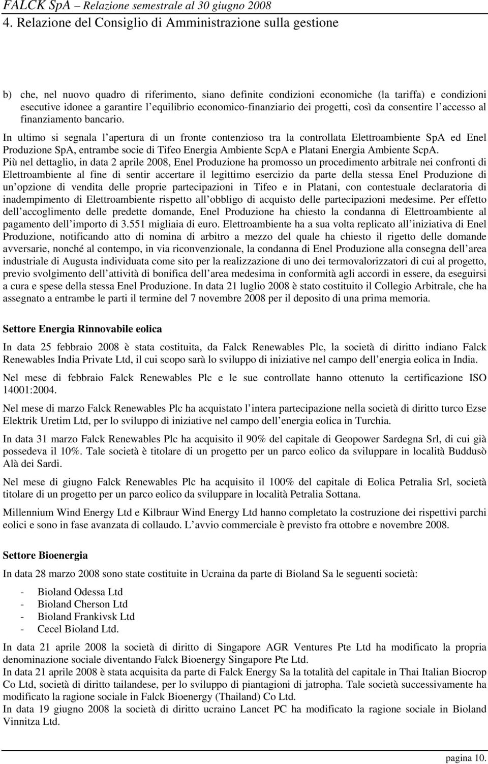 In ultimo si segnala l apertura di un fronte contenzioso tra la controllata Elettroambiente SpA ed Enel Produzione SpA, entrambe socie di Tifeo Energia Ambiente ScpA e Platani Energia Ambiente ScpA.