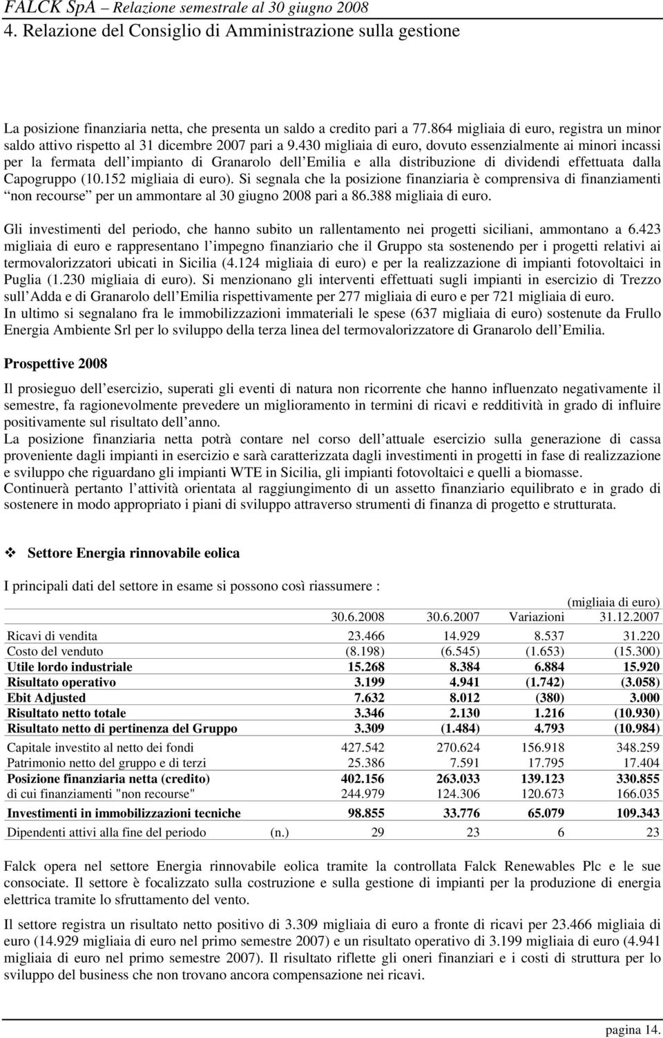 430 migliaia di euro, dovuto essenzialmente ai minori incassi per la fermata dell impianto di Granarolo dell Emilia e alla distribuzione di dividendi effettuata dalla Capogruppo (10.