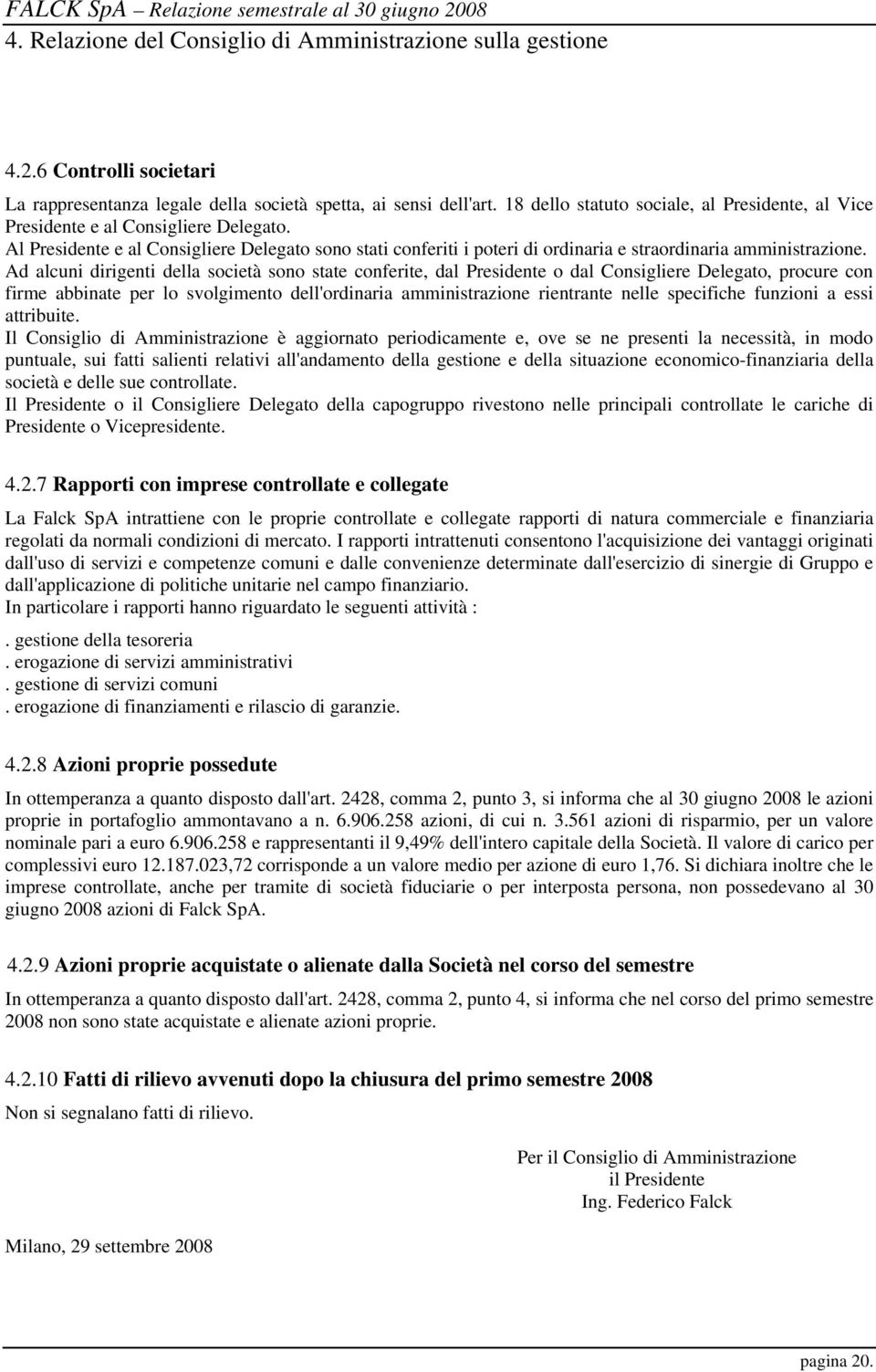 Al Presidente e al Consigliere Delegato sono stati conferiti i poteri di ordinaria e straordinaria amministrazione.