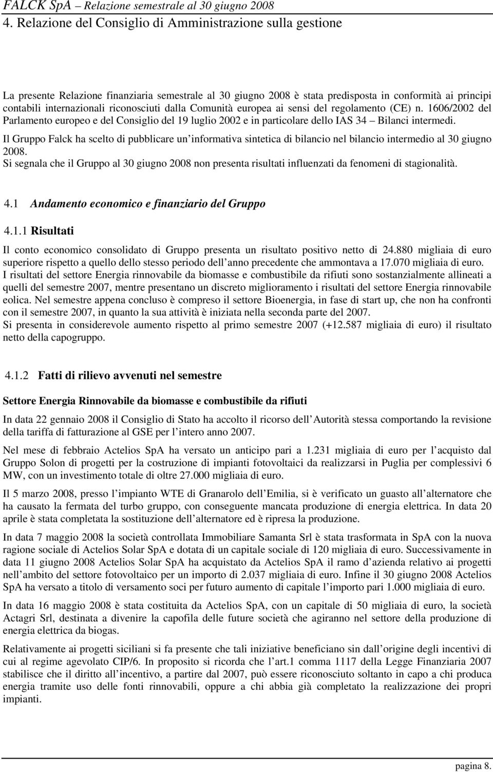 Il Gruppo Falck ha scelto di pubblicare un informativa sintetica di bilancio nel bilancio intermedio al 30 giugno 2008.