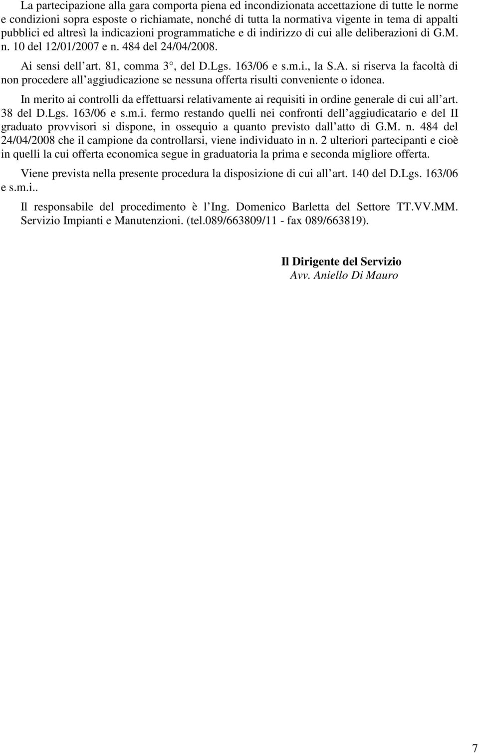 A. si riserva la facoltà di non procedere all aggiudicazione se nessuna offerta risulti conveniente o idonea.