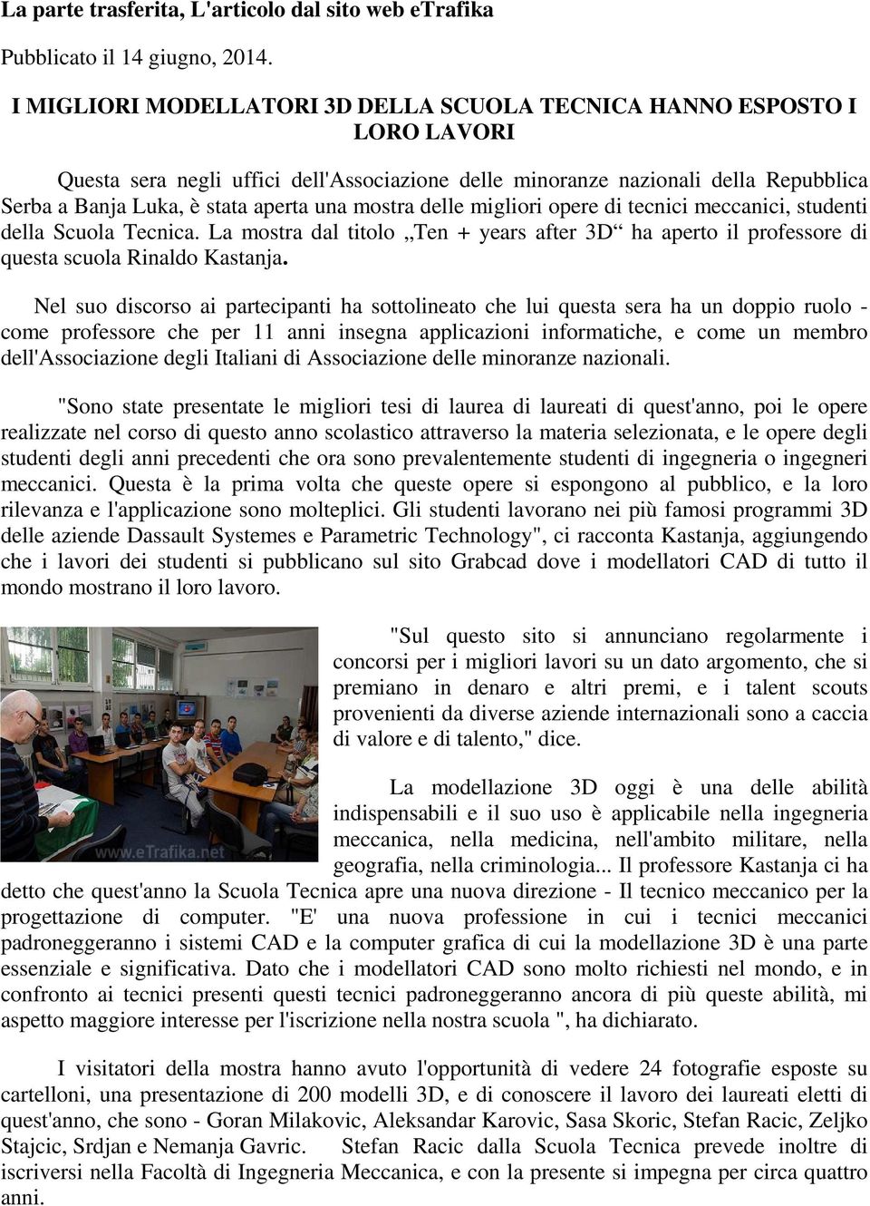 mostra delle migliori opere di tecnici meccanici, studenti della Scuola Tecnica. La mostra dal titolo Ten + years after 3D ha aperto il professore di questa scuola Rinaldo Kastanja.