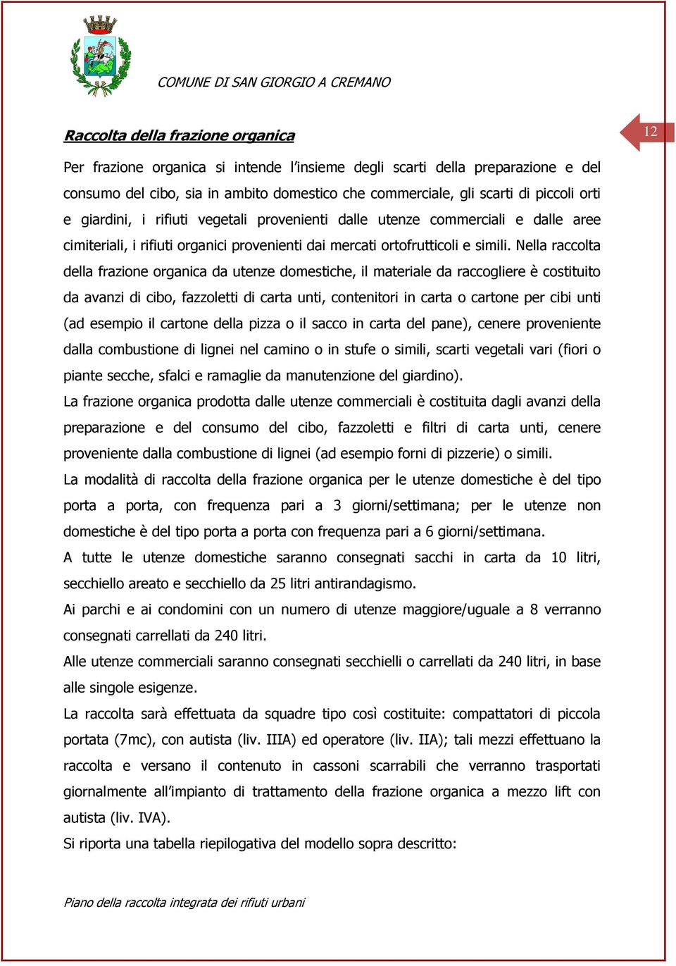 Nella raccolta della frazione organica da utenze domestiche, il materiale da raccogliere è costituito da avanzi di cibo, fazzoletti di carta unti, contenitori in carta o cartone per cibi unti (ad