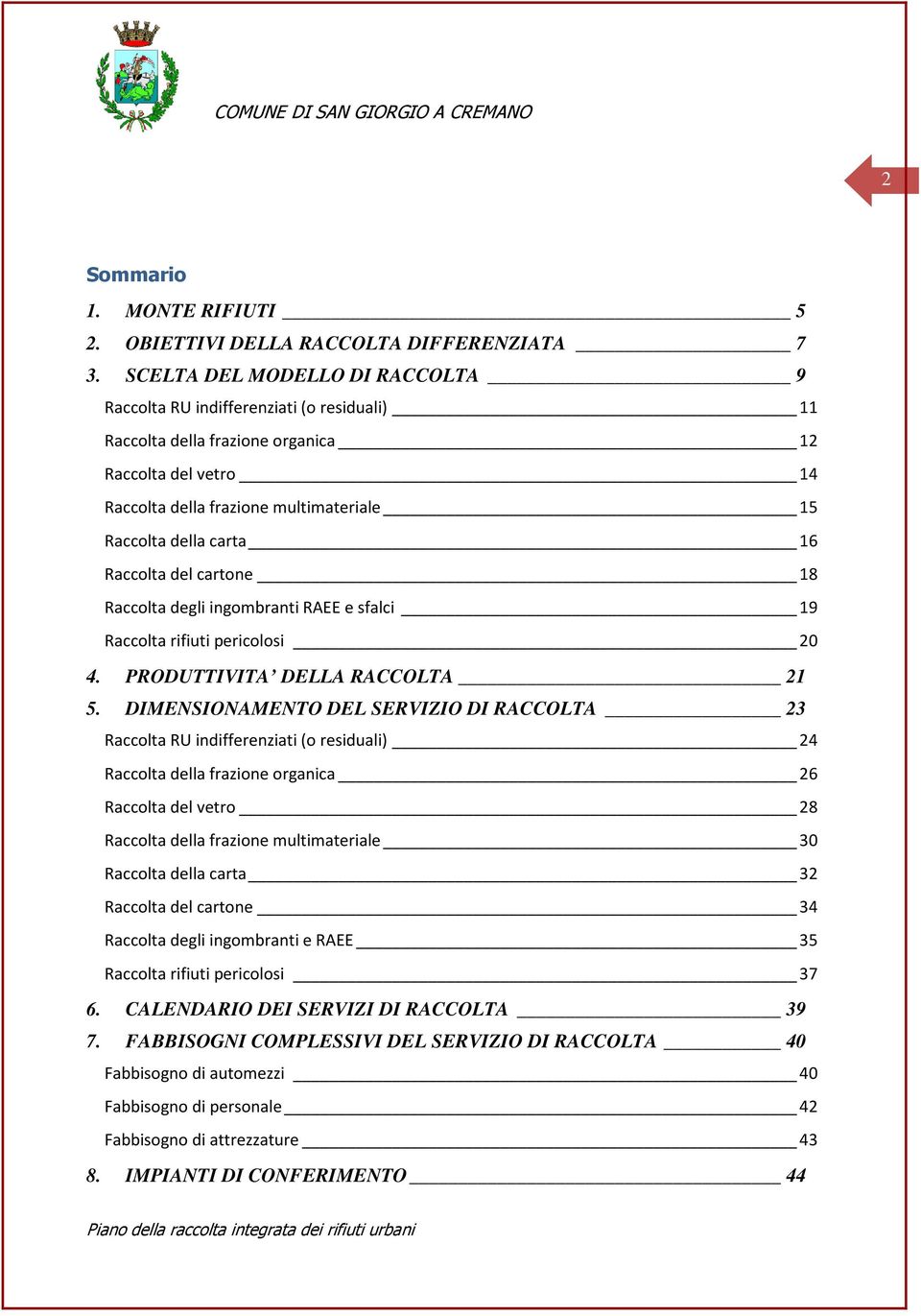 16 Raccolta del cartone 18 Raccolta degli ingombranti RAEE e sfalci 19 Raccolta rifiuti pericolosi 20 4. PRODUTTIVITA DELLA RACCOLTA 21 5.