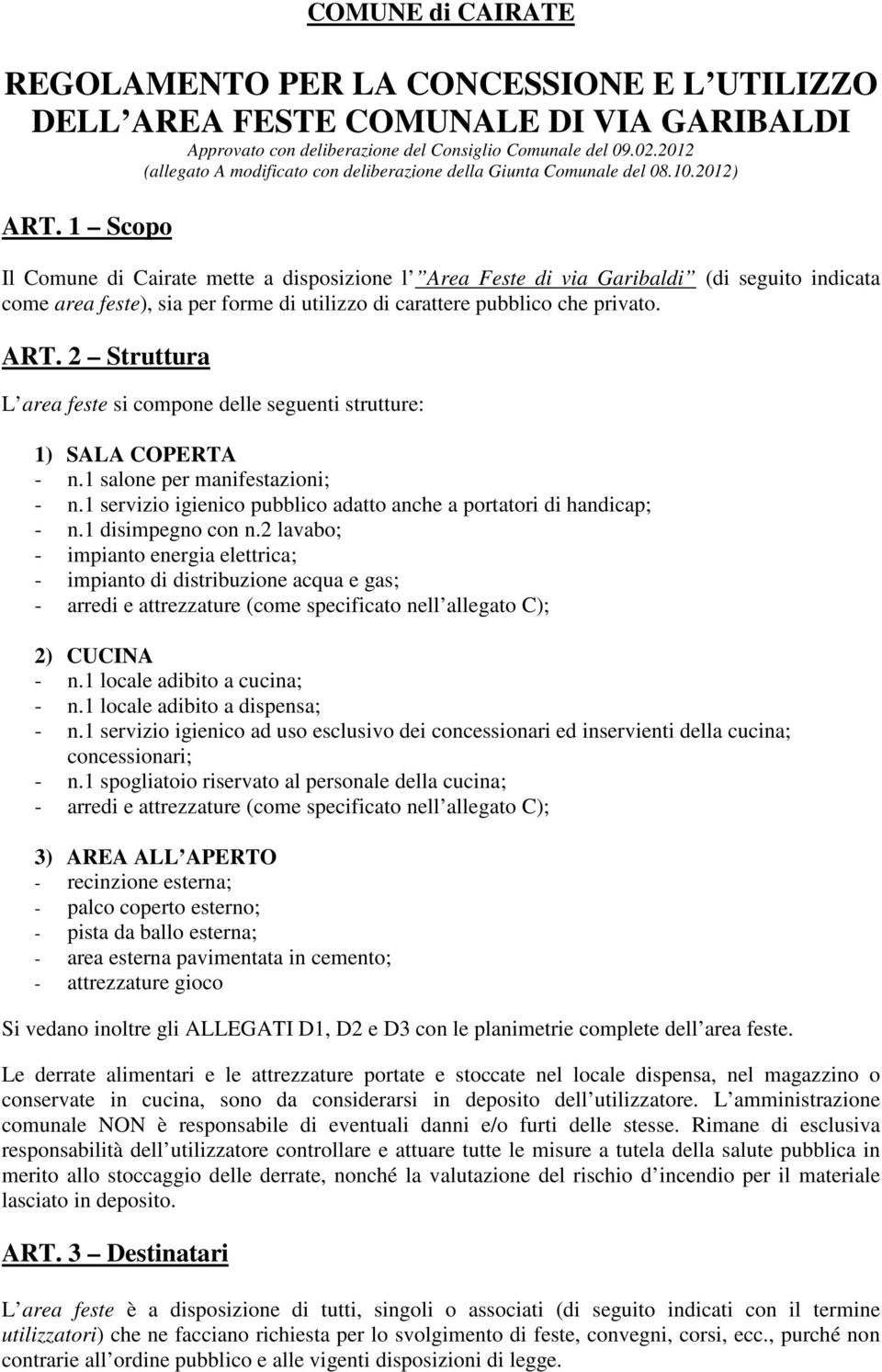 1 Scopo Il Comune di Cairate mette a disposizione l Area Feste di via Garibaldi (di seguito indicata come area feste), sia per forme di utilizzo di carattere pubblico che privato. ART.