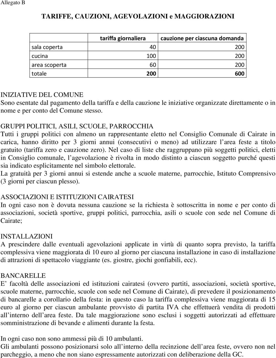 GRUPPI POLITICI, ASILI, SCUOLE, PARROCCHIA Tutti i gruppi politici con almeno un rappresentante eletto nel Consiglio Comunale di Cairate in carica, hanno diritto per 3 giorni annui (consecutivi o