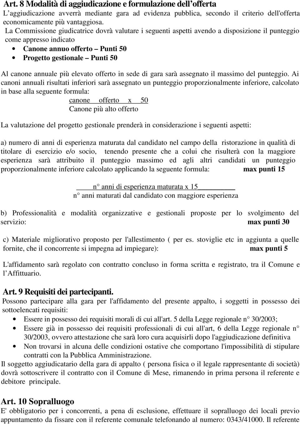 più elevato offerto in sede di gara sarà assegnato il massimo del punteggio.