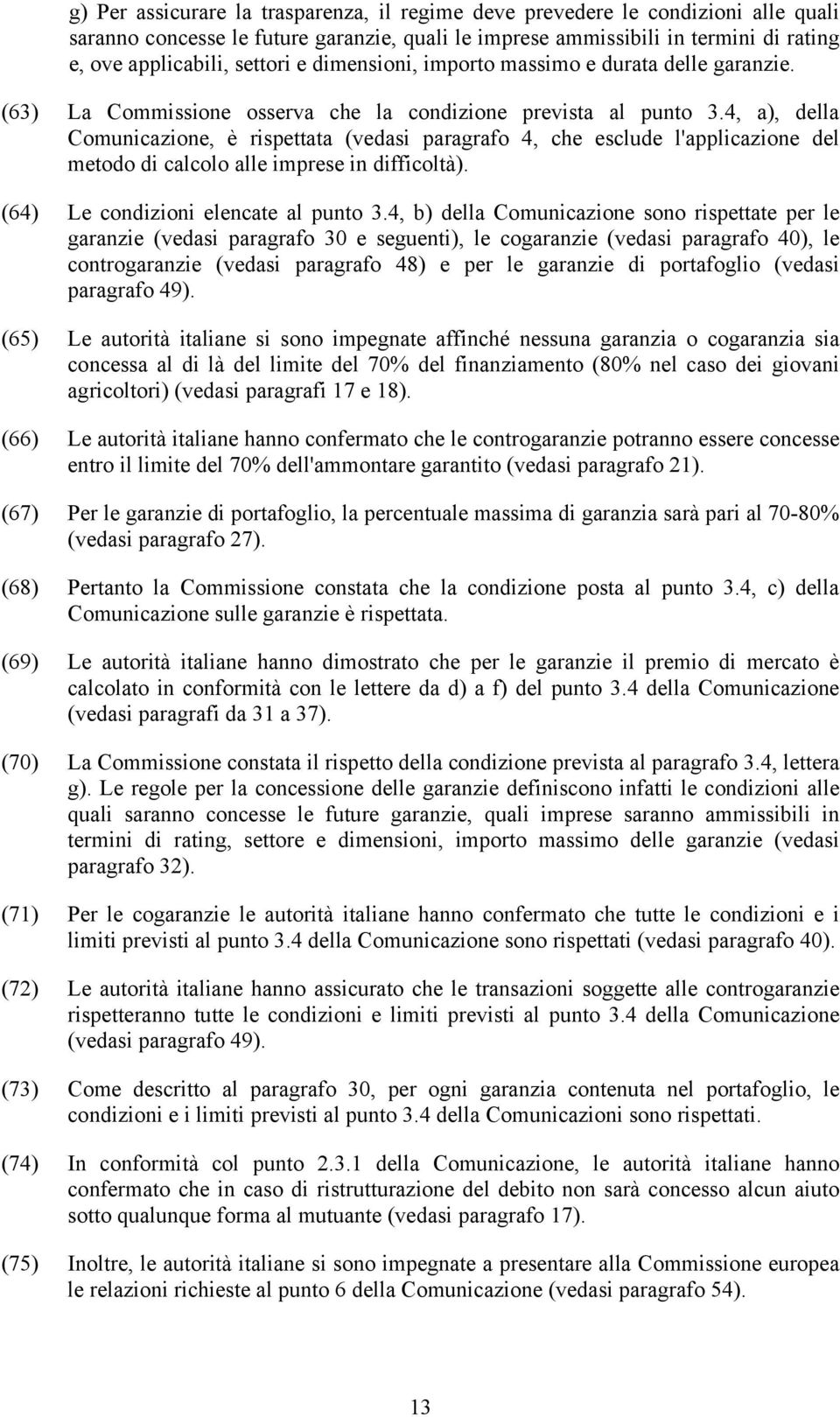 4, a), della Comunicazione, è rispettata (vedasi paragrafo 4, che esclude l'applicazione del metodo di calcolo alle imprese in difficoltà). (64) Le condizioni elencate al punto 3.