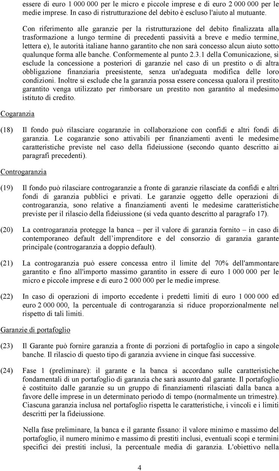 hanno garantito che non sarà concesso alcun aiuto sotto qualunque forma alle banche. Conformemente al punto 2.3.