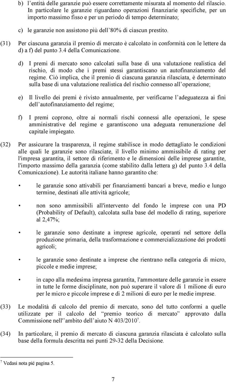 prestito. (31) Per ciascuna garanzia il premio di mercato è calcolato in conformità con le lettere da d) a f) del punto 3.4 della Comunicazione.