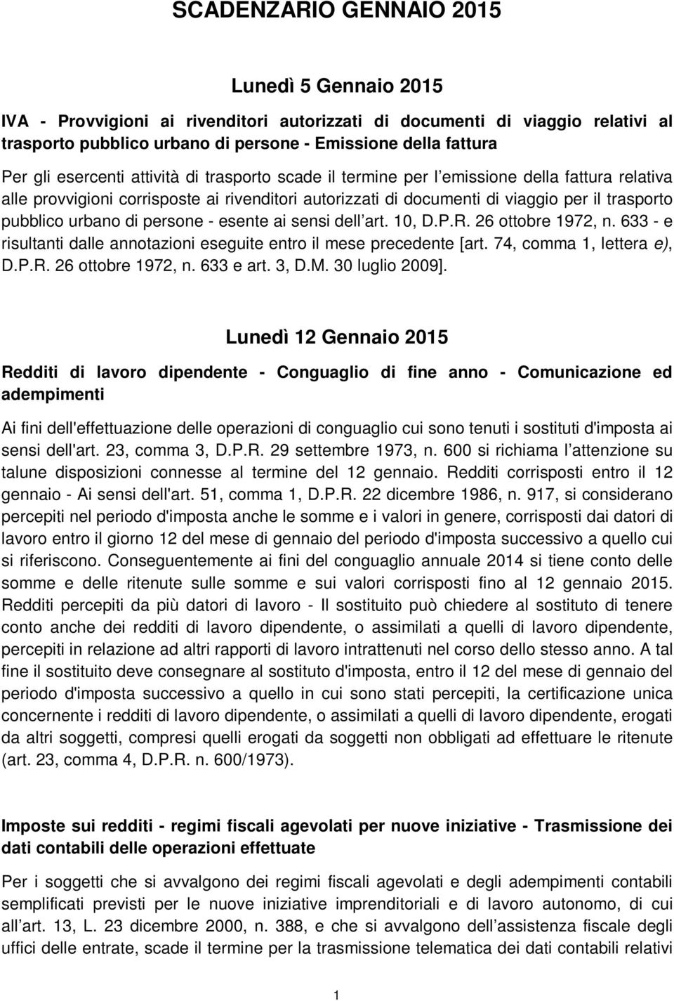 urbano di persone - esente ai sensi dell art. 10, D.P.R. 26 ottobre 1972, n. 633 - e risultanti dalle annotazioni eseguite entro il mese precedente [art. 74, comma 1, lettera e), D.P.R. 26 ottobre 1972, n. 633 e art.