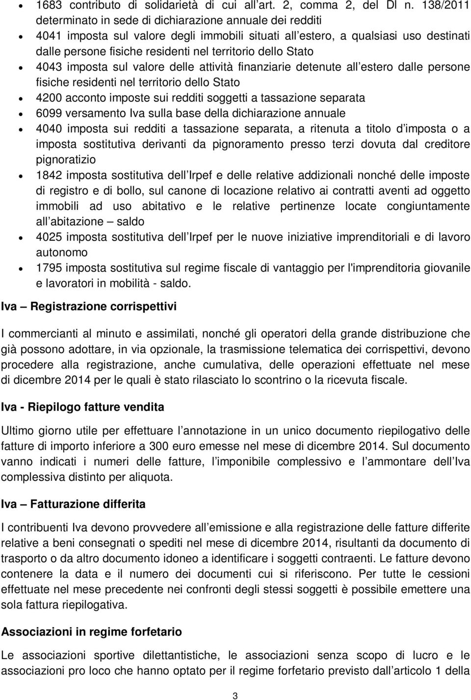 dello Stato 4043 imposta sul valore delle attività finanziarie detenute all estero dalle persone fisiche residenti nel territorio dello Stato 4200 acconto imposte sui redditi soggetti a tassazione