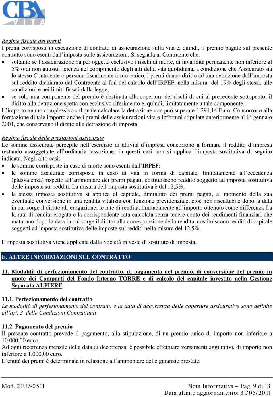 della vita quotidiana, a condizione che Assicurato sia lo stesso Contraente o persona fiscalmente a suo carico, i premi danno diritto ad una detrazione dall imposta sul reddito dichiarato dal