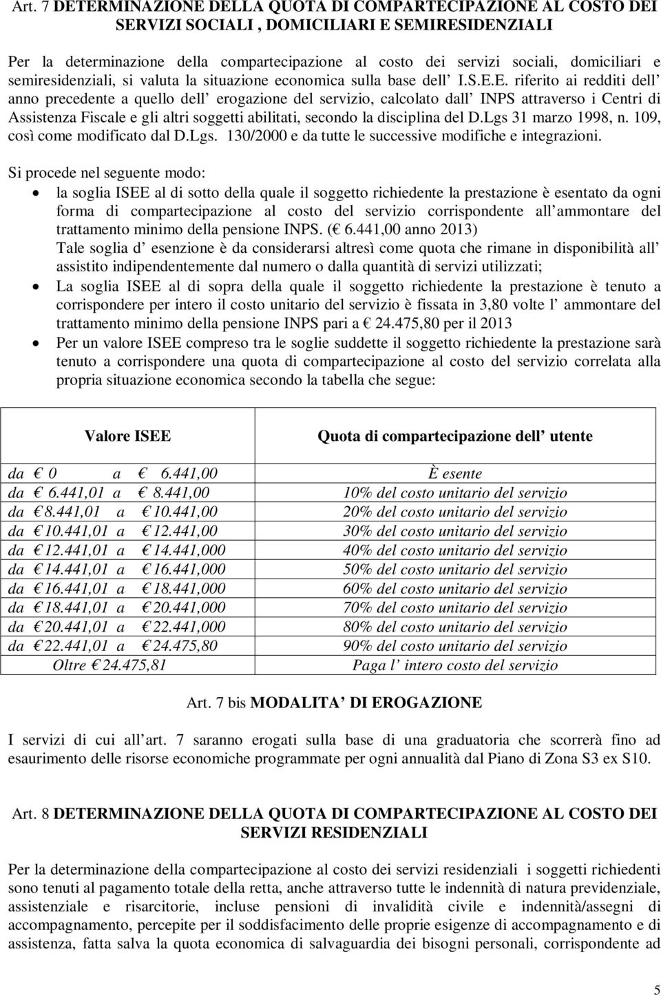 E. riferito ai redditi dell anno precedente a quello dell erogazione del servizio, calcolato dall INPS attraverso i Centri di Assistenza Fiscale e gli altri soggetti abilitati, secondo la disciplina