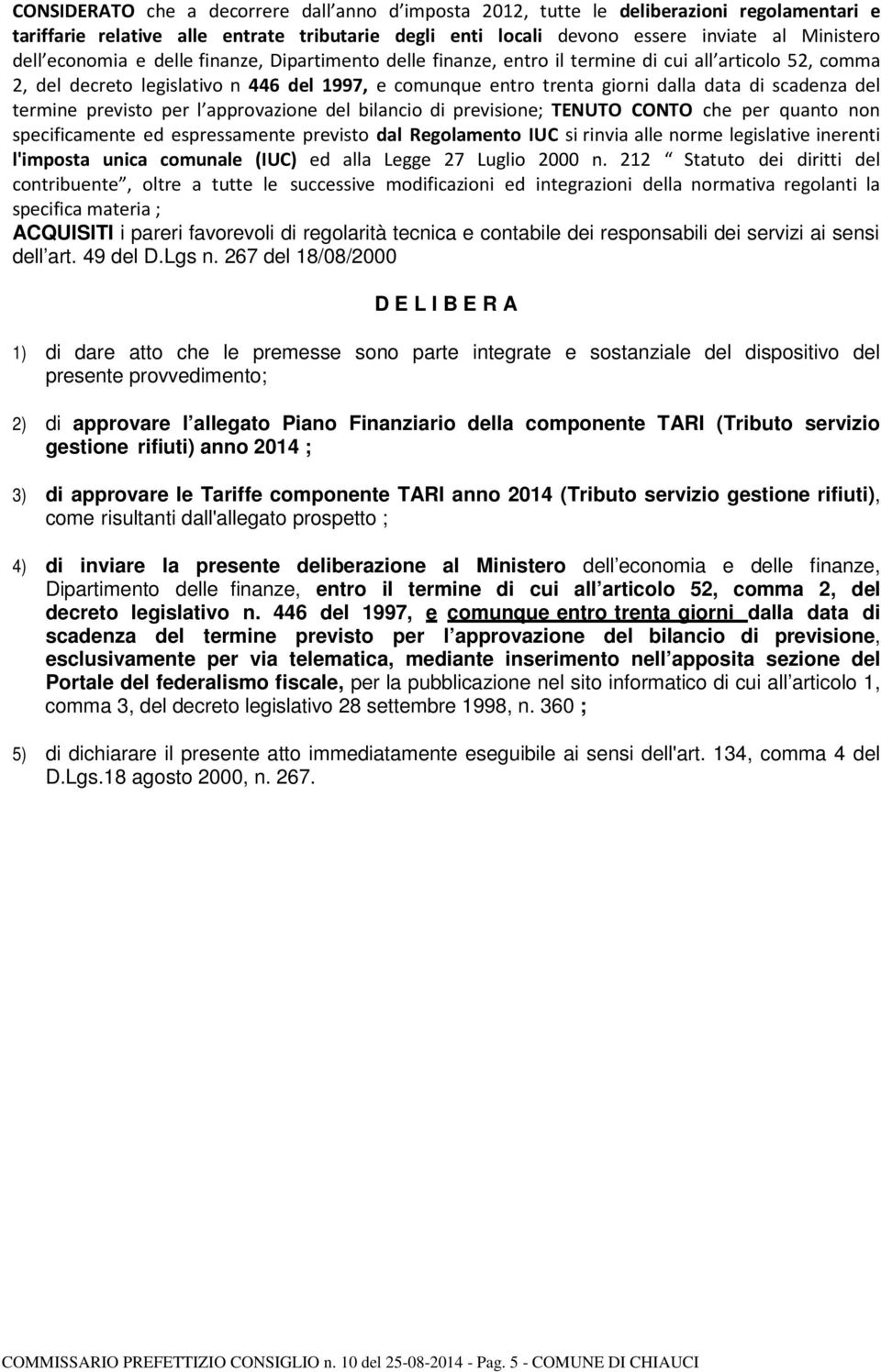 del termine previsto per l approvazione del bilancio di previsione; TENUTO CONTO che per quanto non specificamente ed espressamente previsto dal Regolamento IUC si rinvia alle norme legislative