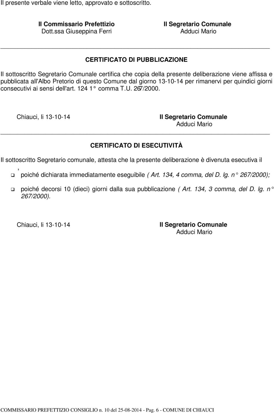 all'albo Pretorio di questo Comune dal giorno 13-10-14 per rimanervi per quindici giorni consecutivi ai sensi dell'art. 124 1 comma T.U. 267/2000.