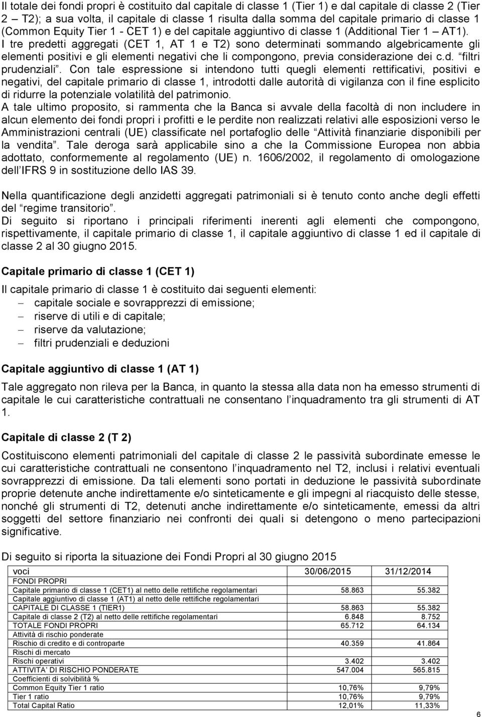 I tre predetti aggregati (CET 1, AT 1 e T2) sono determinati sommando algebricamente gli elementi positivi e gli elementi negativi che li compongono, previa considerazione dei c.d. filtri prudenziali.