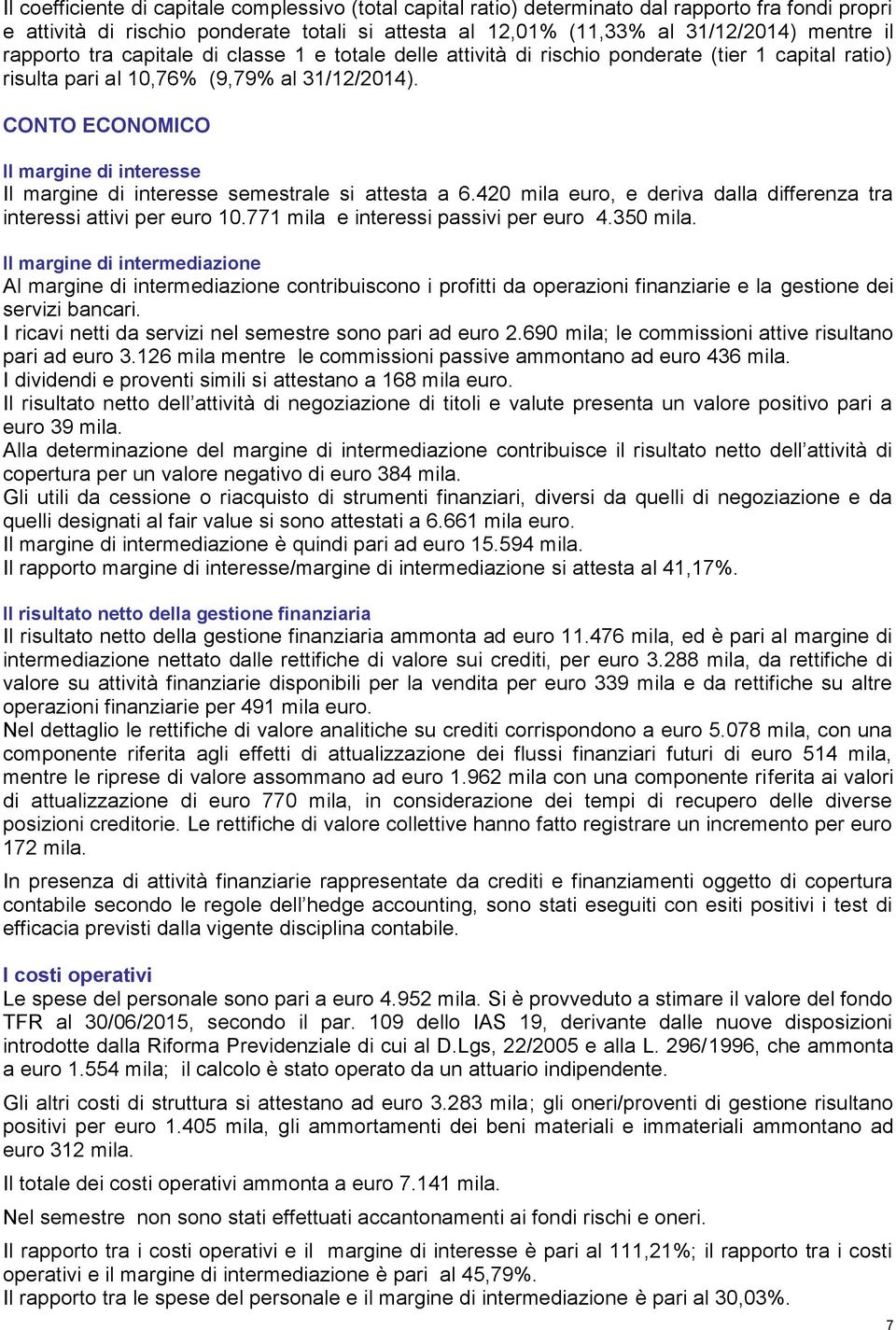 CONTO ECONOMICO Il margine di interesse Il margine di interesse semestrale si attesta a 6.420 mila euro, e deriva dalla differenza tra interessi attivi per euro 10.