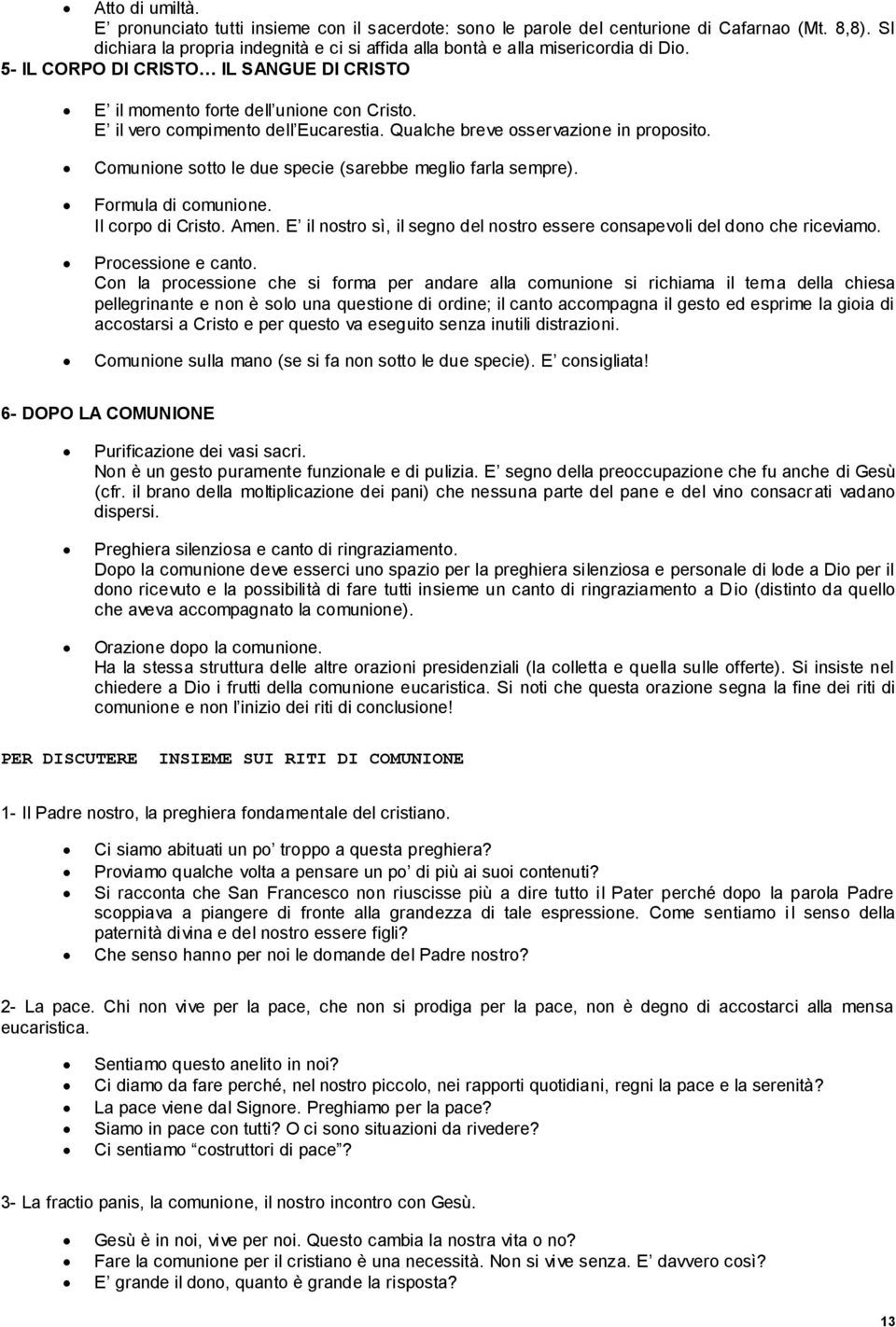 Cmunine stt le due specie (sarebbe megli farla sempre). Frmula di cmunine. Il crp di Crist. Amen. E il nstr sì, il segn del nstr essere cnsapevli del dn che riceviam. Prcessine e cant.