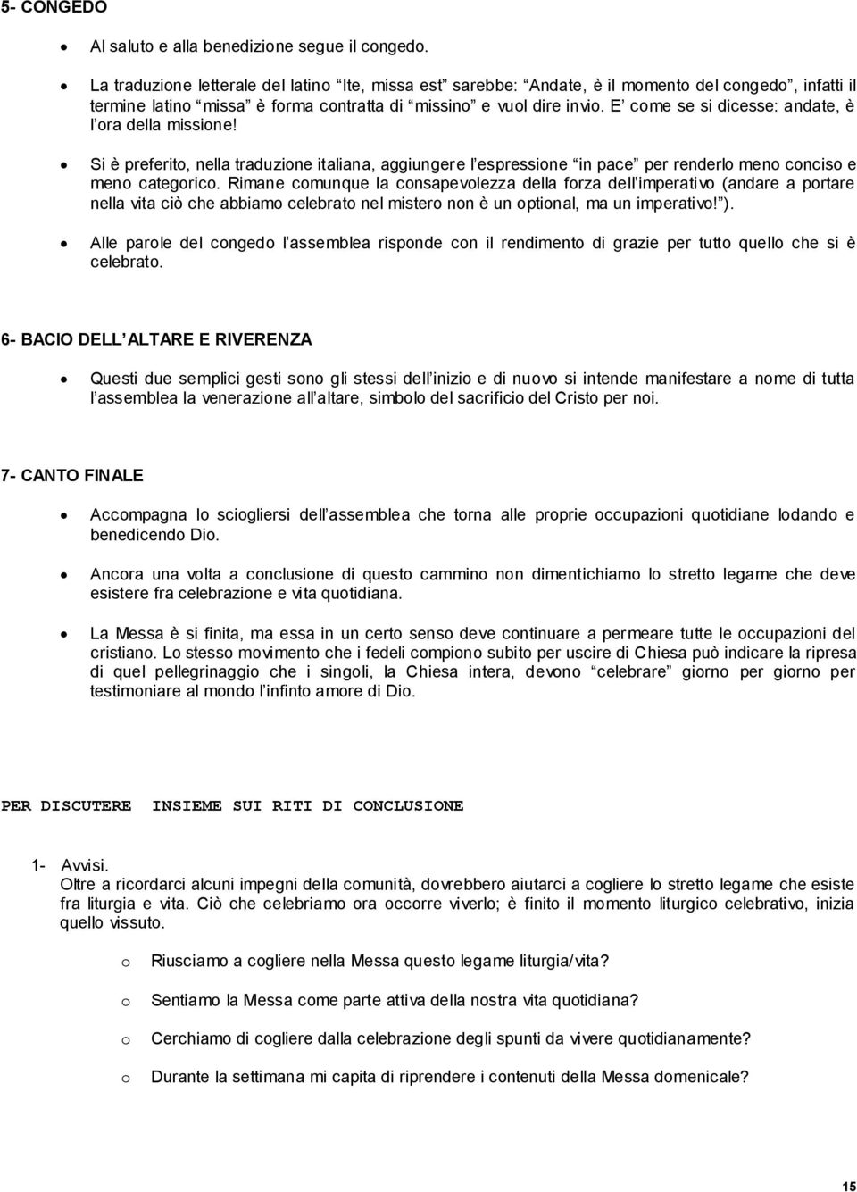 E cme se si dicesse: andate, è l ra della missine! Si è preferit, nella traduzine italiana, aggiungere l espressine in pace per renderl men cncis e men categric.