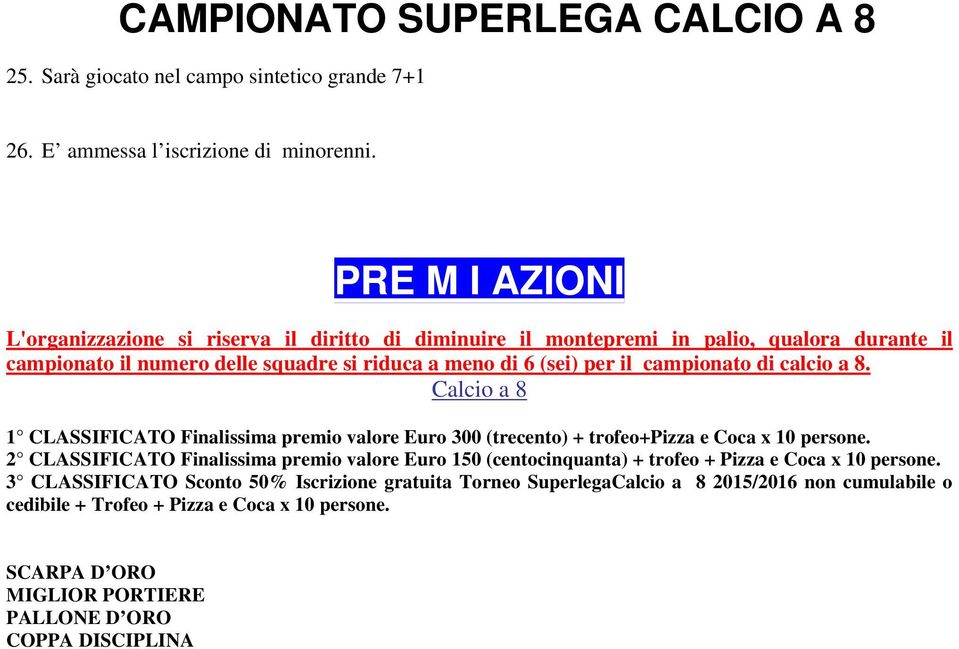 campionato di calcio a 8. Calcio a 8 1 CLASSIFICATO Finalissima premio valore Euro 300 (trecento) + trofeo+pizza e Coca x 10 persone.