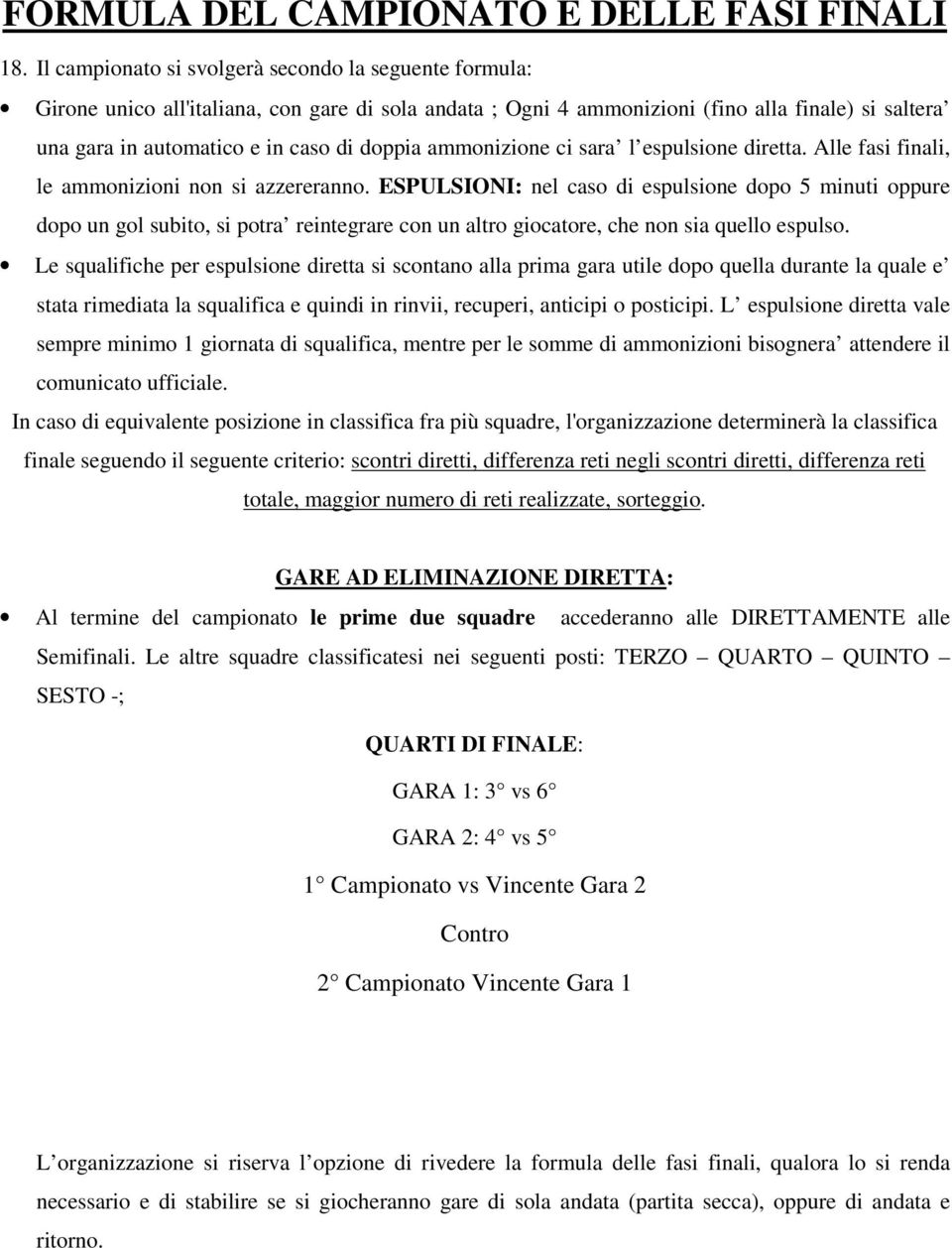 ammonizione ci sara l espulsione diretta. Alle fasi finali, le ammonizioni non si azzereranno.