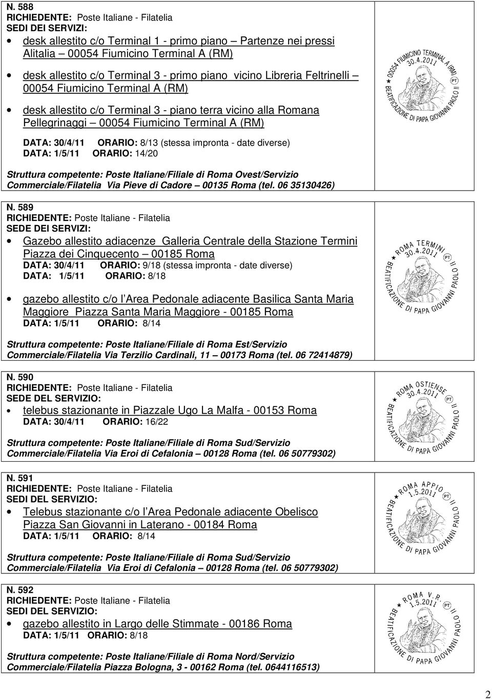 date diverse) DATA: 1/5/11 ORARIO: 14/20 Struttura competente: Poste Italiane/Filiale di Roma Ovest/Servizio Commerciale/Filatelia Via Pieve di Cadore 00135 Roma (tel. 06 35130426) N.