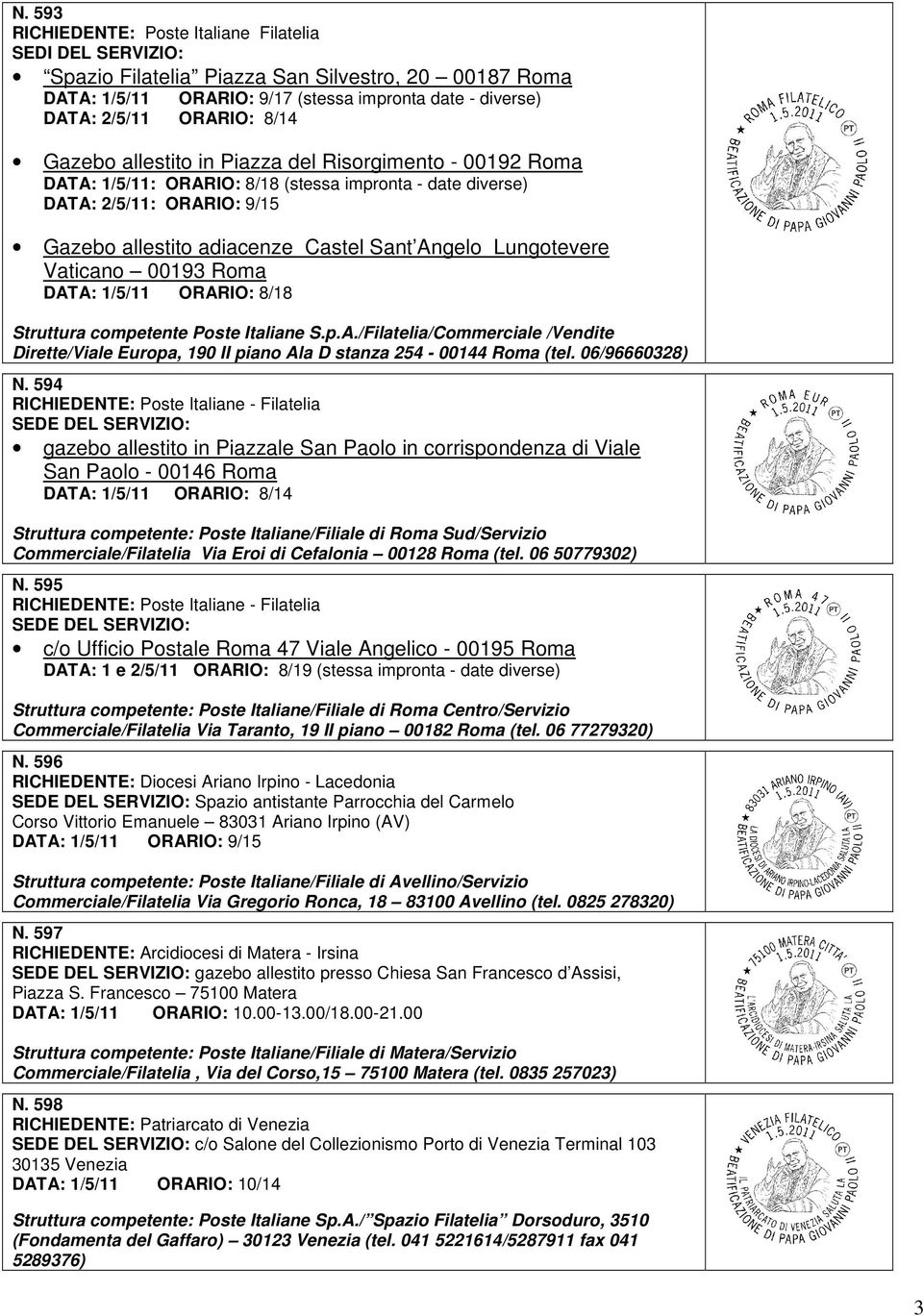 Lungotevere Vaticano 00193 Roma DATA: 1/5/11 ORARIO: 8/18 Struttura competente Poste Italiane S.p.A./Filatelia/Commerciale /Vendite Dirette/Viale Europa, 190 II piano Ala D stanza 254-00144 Roma (tel.