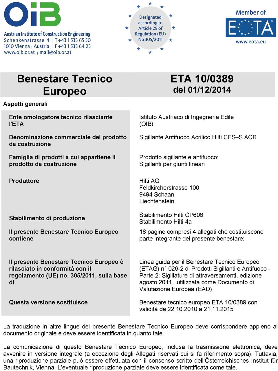 Hilti CFS S ACR Prodotto sigillante e antifuoco: Sigillanti per giunti lineari Hilti AG Feldkircherstrasse 100 9494 Schaan Liechtenstein Stabilimento Hilti CP606 Stabilimento Hilti 4a 18 pagine