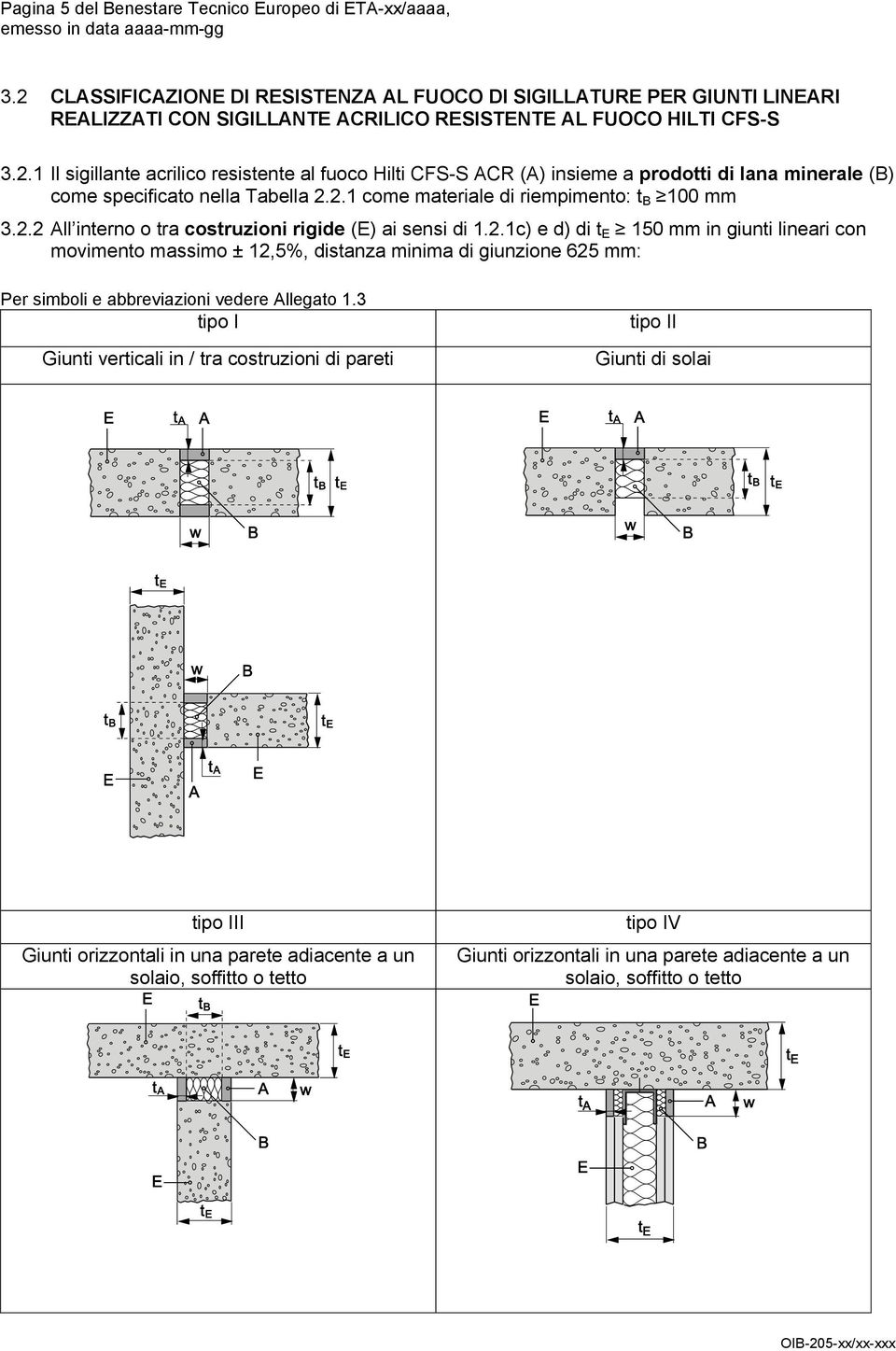 2.1 come materiale di riempimento: t B 100 mm 3.2.2 All interno o tra costruzioni rigide (E) ai sensi di 1.2.1c) e d) di t E 150 mm in giunti lineari con movimento massimo ± 12,5%, distanza minima di giunzione 625 mm: Per simboli e abbreviazioni vedere Allegato 1.