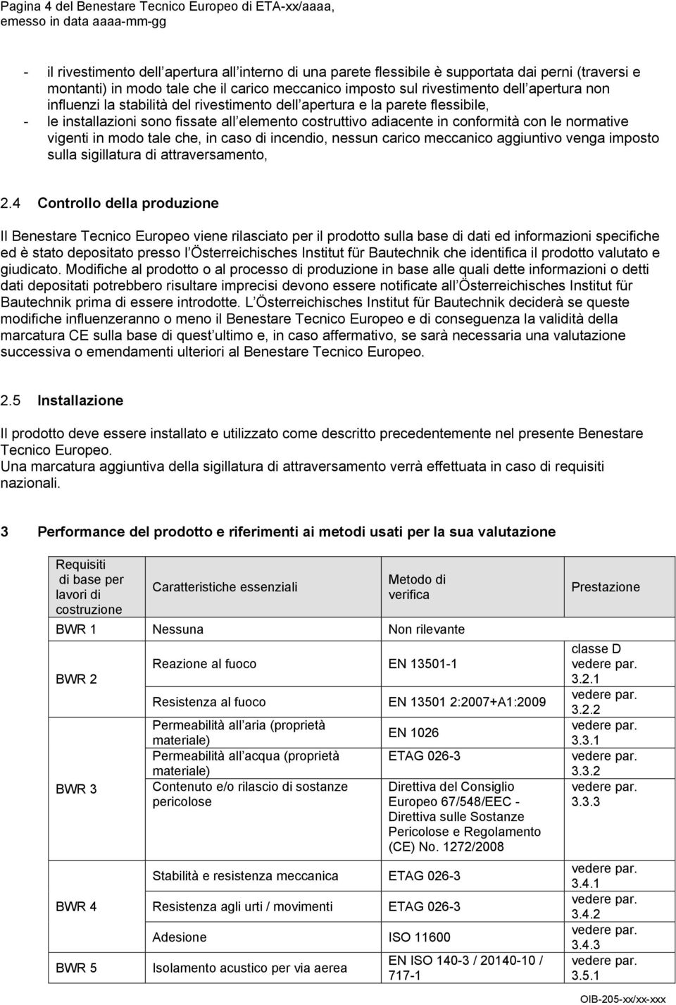 in conformità con le normative vigenti in modo tale che, in caso di incendio, nessun carico meccanico aggiuntivo venga imposto sulla sigillatura di attraversamento, 2.