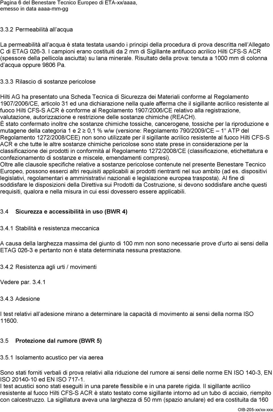 I campioni erano costituiti da 2 mm di Sigillante antifuoco acrilico Hilti CFS-S ACR (spessore della pellicola asciutta) su lana minerale.