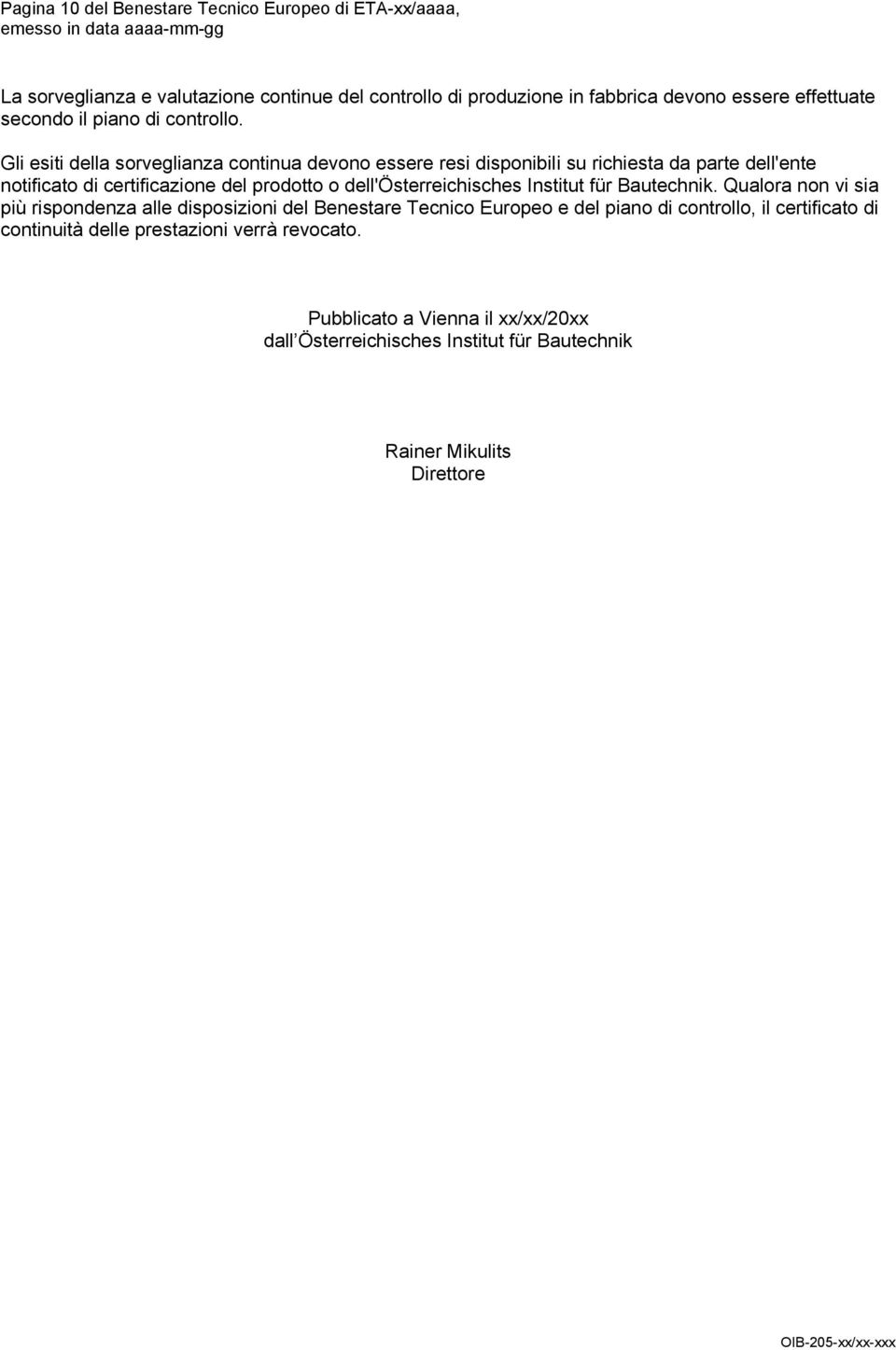 Gli esiti della sorveglianza continua devono essere resi disponibili su richiesta da parte dell'ente notificato di certificazione del prodotto o