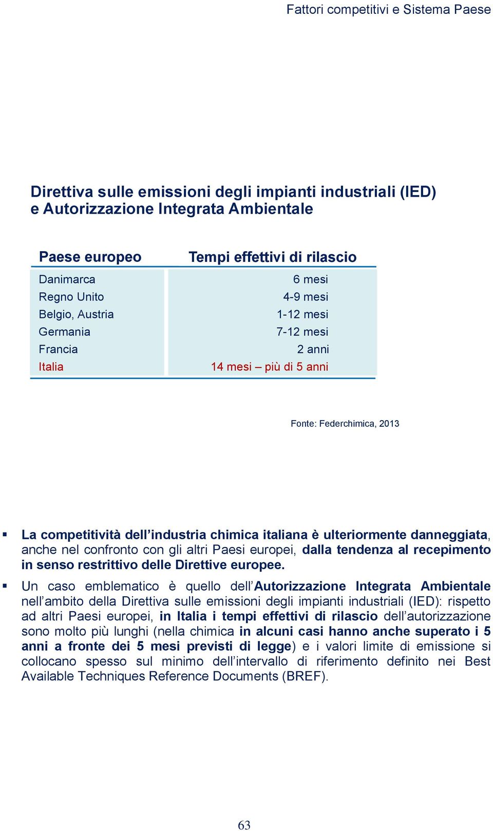 altri Paesi europei, dalla tendenza al recepimento in senso restrittivo delle Direttive europee.