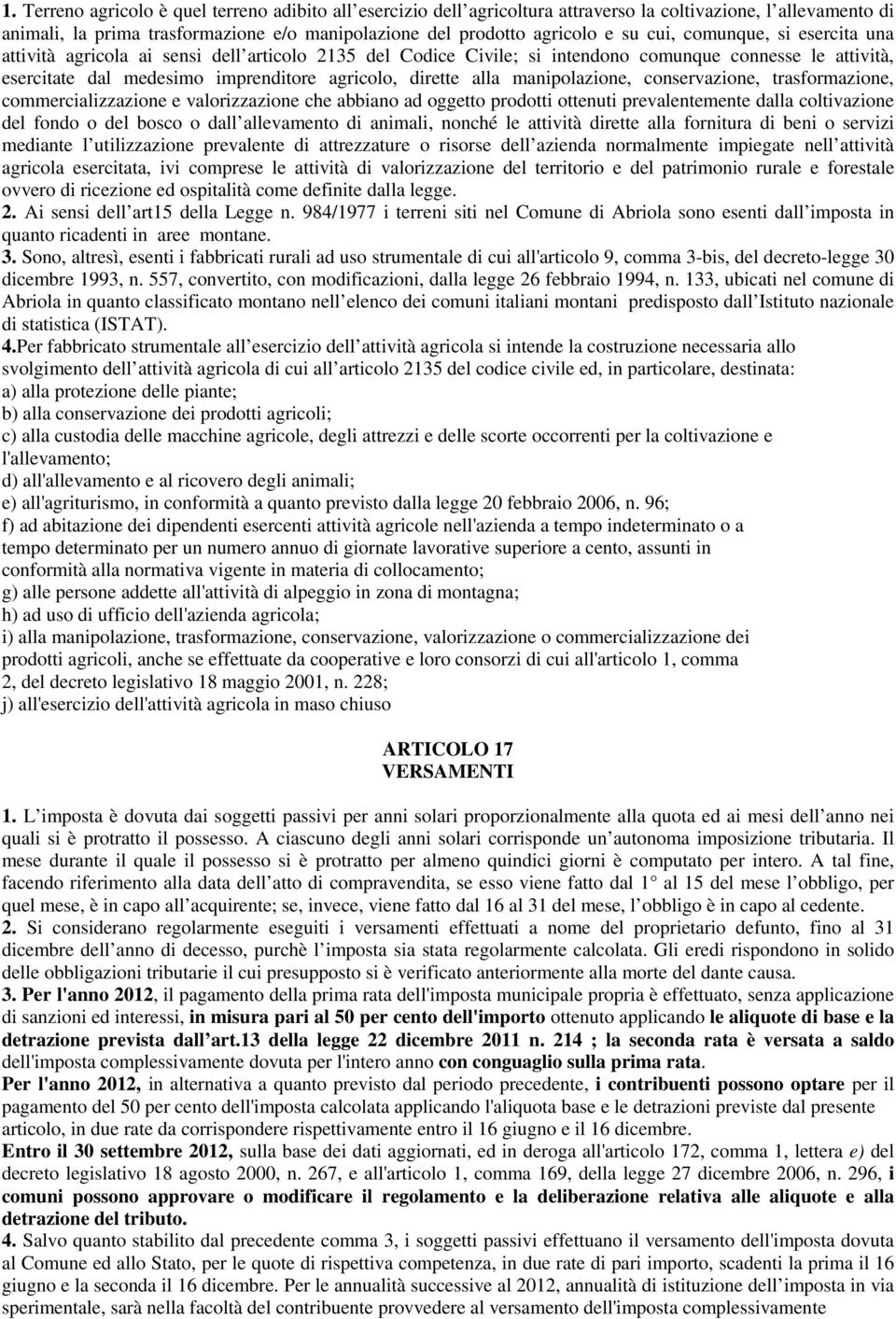 manipolazione, conservazione, trasformazione, commercializzazione e valorizzazione che abbiano ad oggetto prodotti ottenuti prevalentemente dalla coltivazione del fondo o del bosco o dall allevamento