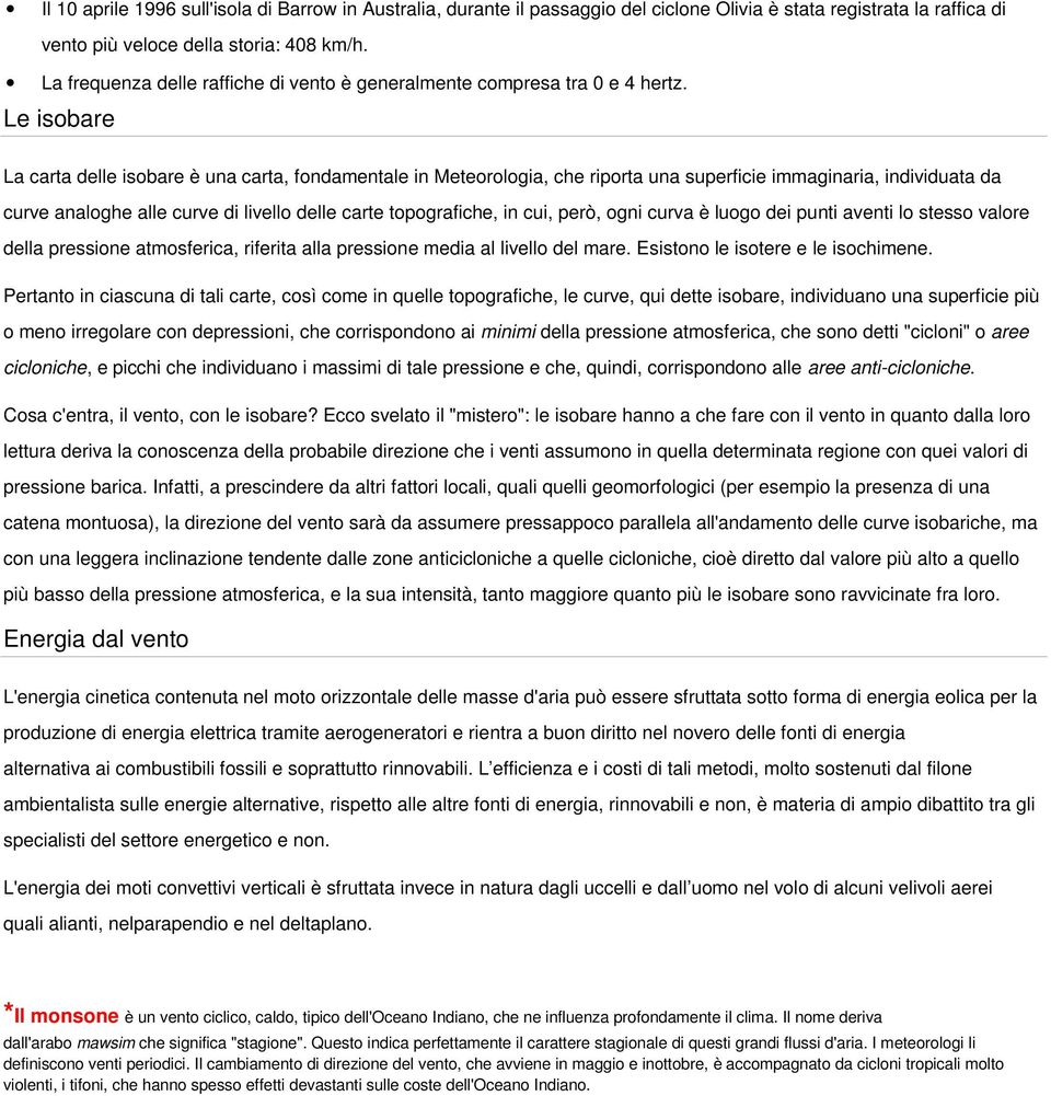 Le isobare La carta delle isobare è una carta, fondamentale in Meteorologia, che riporta una superficie immaginaria, individuata da curve analoghe alle curve di livello delle carte topografiche, in