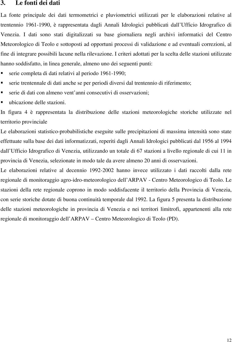 I dati sono stati digitalizzati su base giornaliera negli archivi informatici del Centro Meteorologico di Teolo e sottoposti ad opportuni processi di validazione e ad eventuali correzioni, al fine di