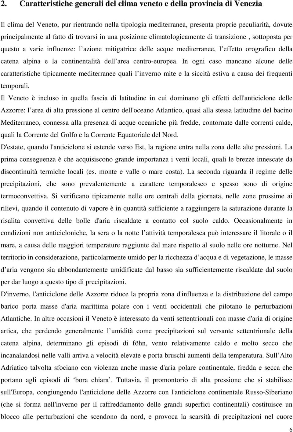 e la continentalità dell area centro-europea. In ogni caso mancano alcune delle caratteristiche tipicamente mediterranee quali l inverno mite e la siccità estiva a causa dei frequenti temporali.